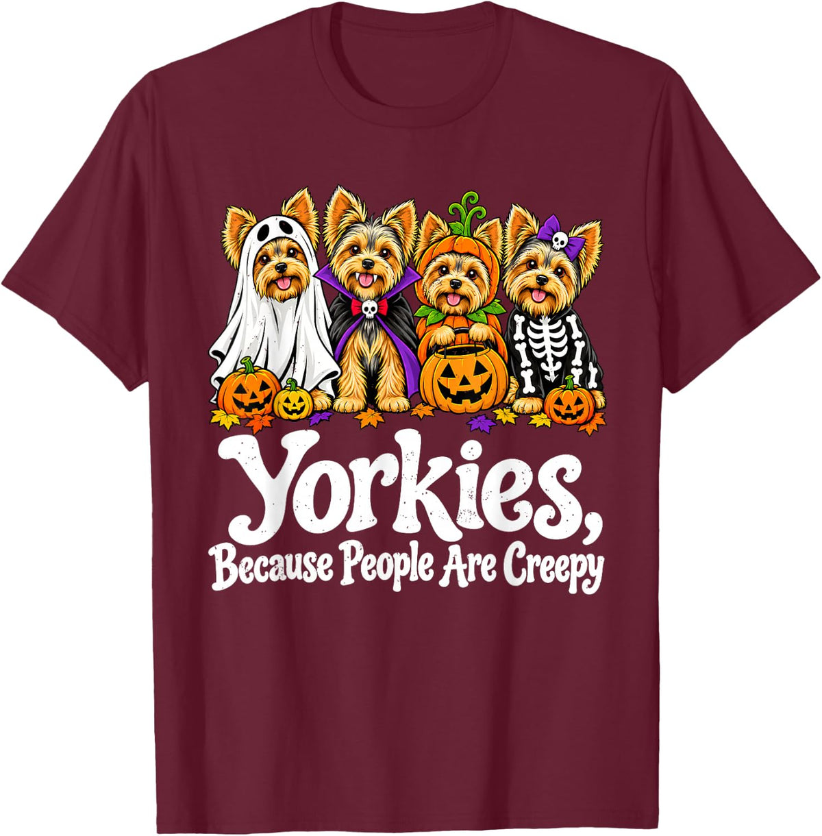 Funny Yorkies Because People are Creepy Halloween Dog Ghost T-Shirt - Burgundy