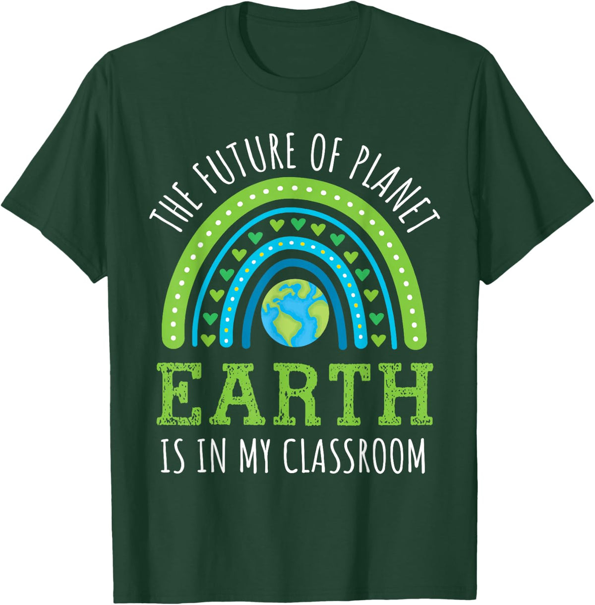 Earth Day 2026 Teacher Future of Planet Earth My Classroom T-Shirt - Dark Green