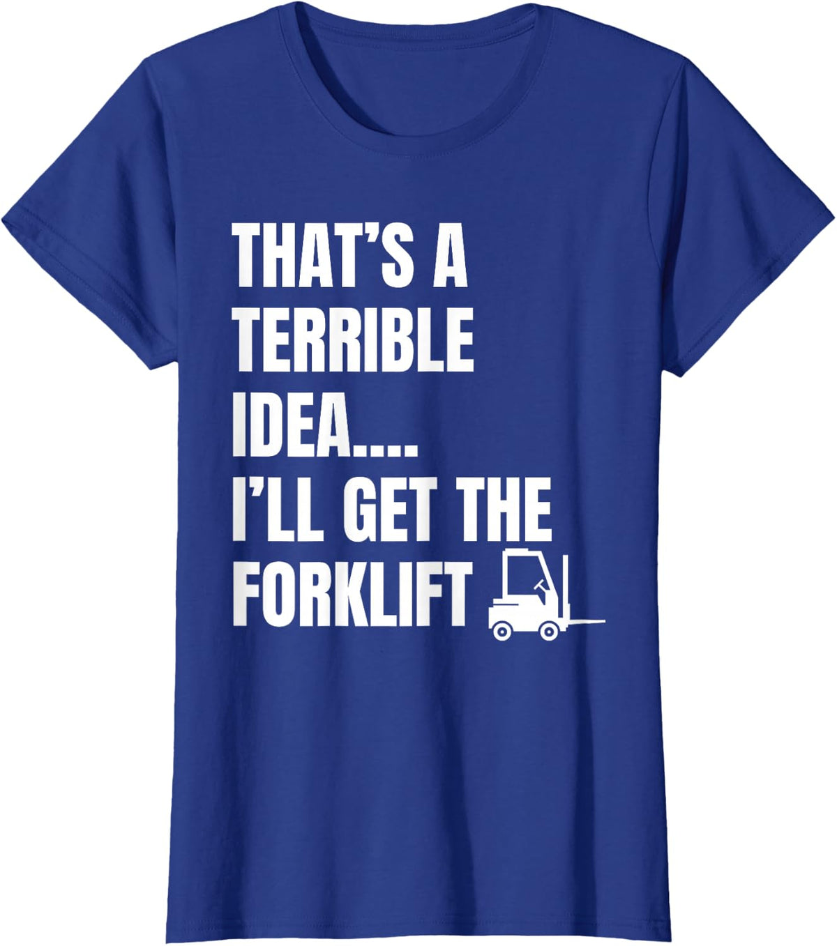 Terrible Idea Forklift Driver Quote for Warehouse Job Site T-Shirt - Royal Blue
