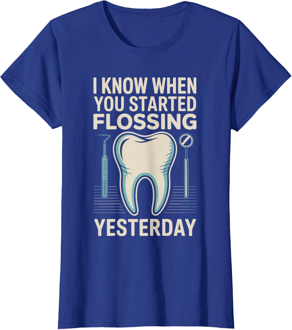 I Know When You Started Flossing Yesterday Funny Dentist T-Shirt - Royal Blue