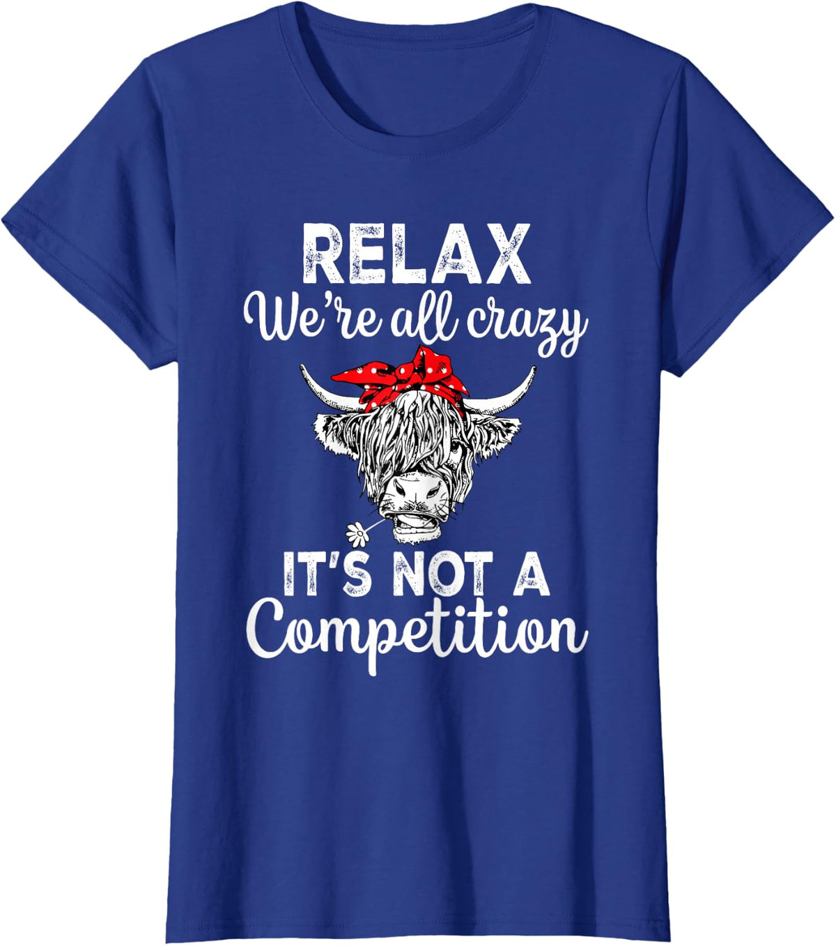 Relax We're All Crazy It's Not A Competition Funny Cow T-Shirt - Royal Blue