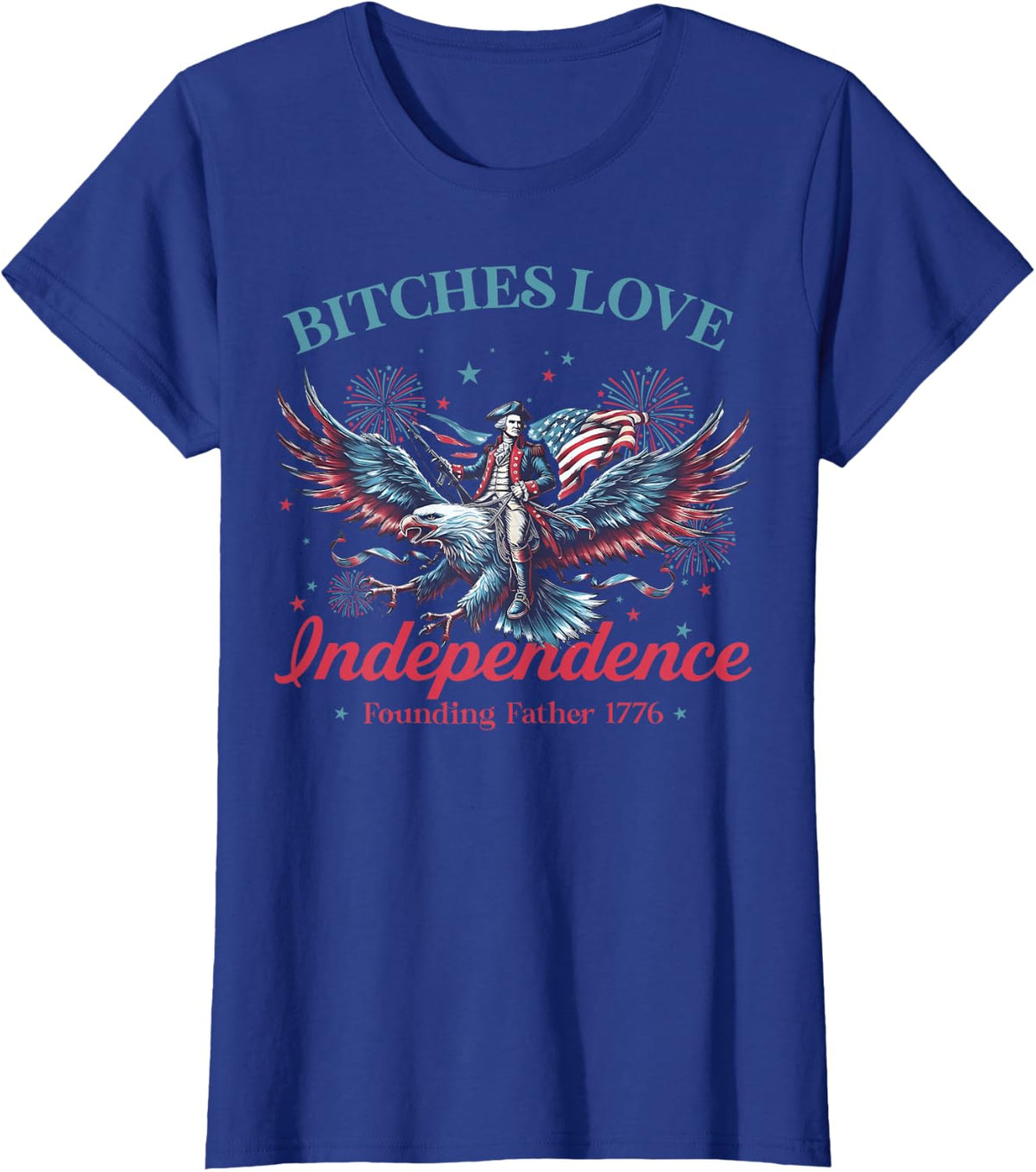 Bitches Love Independence Founding Father 1776 4th Of July T-Shirt - Royal Blue