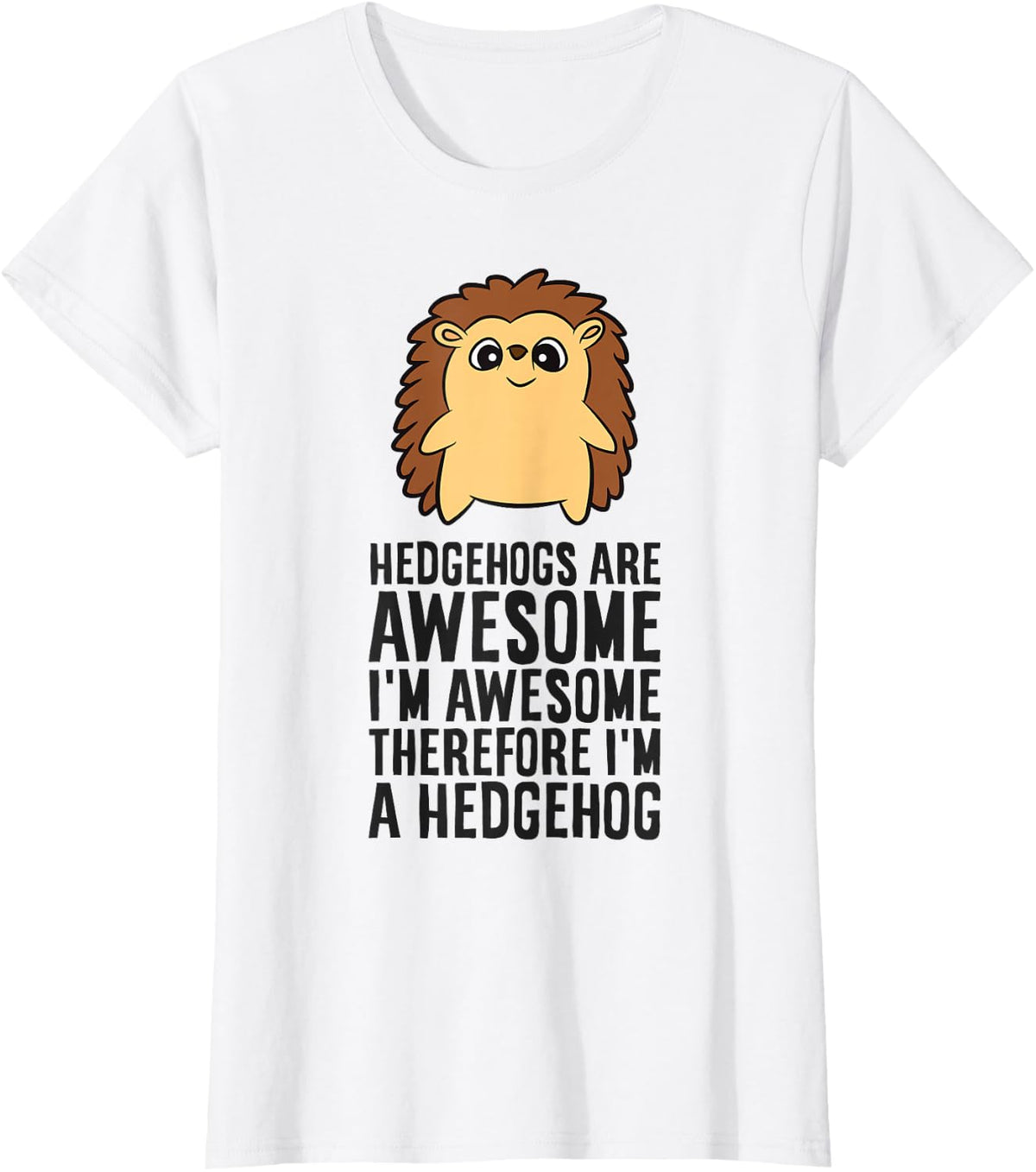 Hedgehogs Are Awesome I'm Awesome Therefore I'm A Hedgehog T-Shirt - White