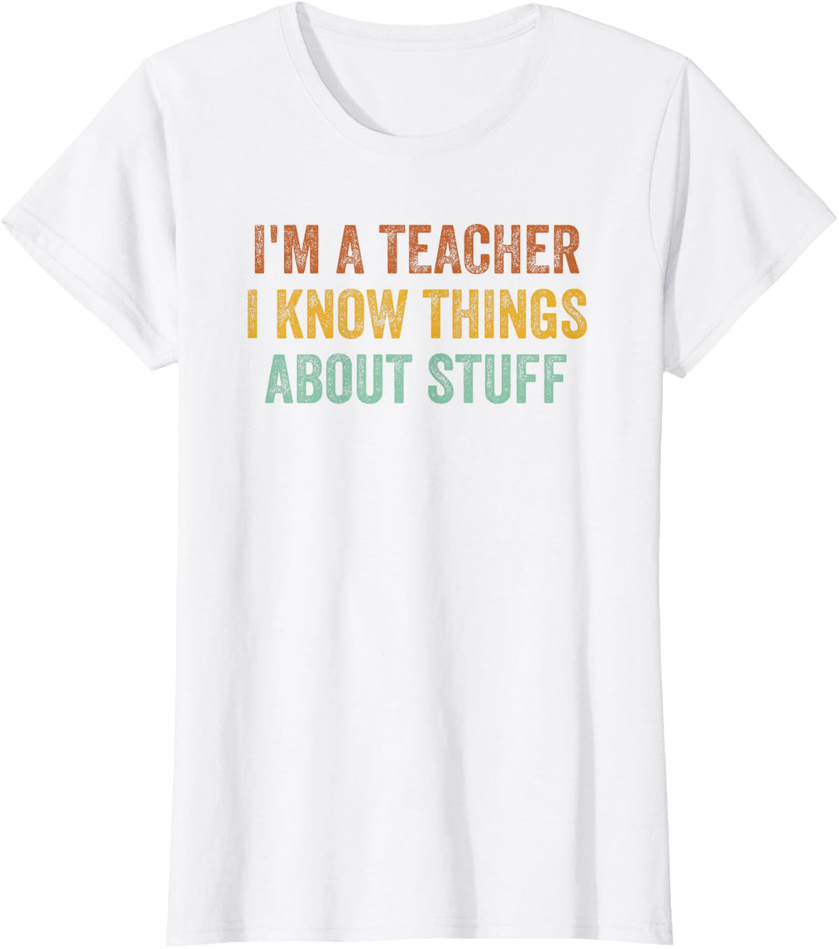 I'm A Teacher I Know Things About Stuff Funny Teacher T-Shirt - White