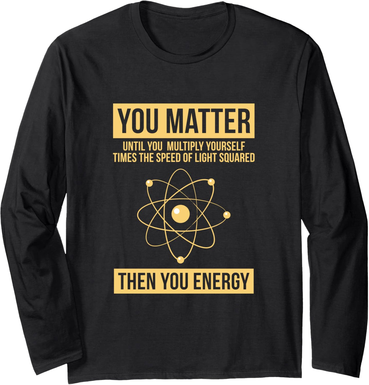 You Matter Then You Energy Funny Science Long Sleeve T-Shirt Long Sleeve T-Shirt - Adult Unisex Black