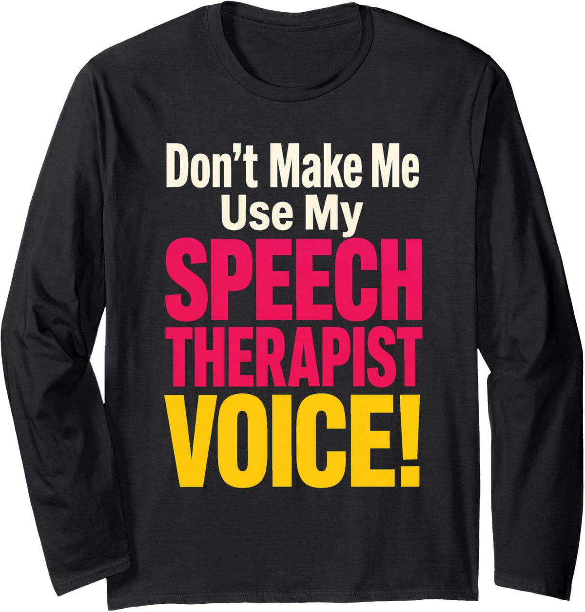Speech Therapist Don't Make Me Use My Voice Funny SLP Long Sleeve T-Shirt - Adult Unisex Black