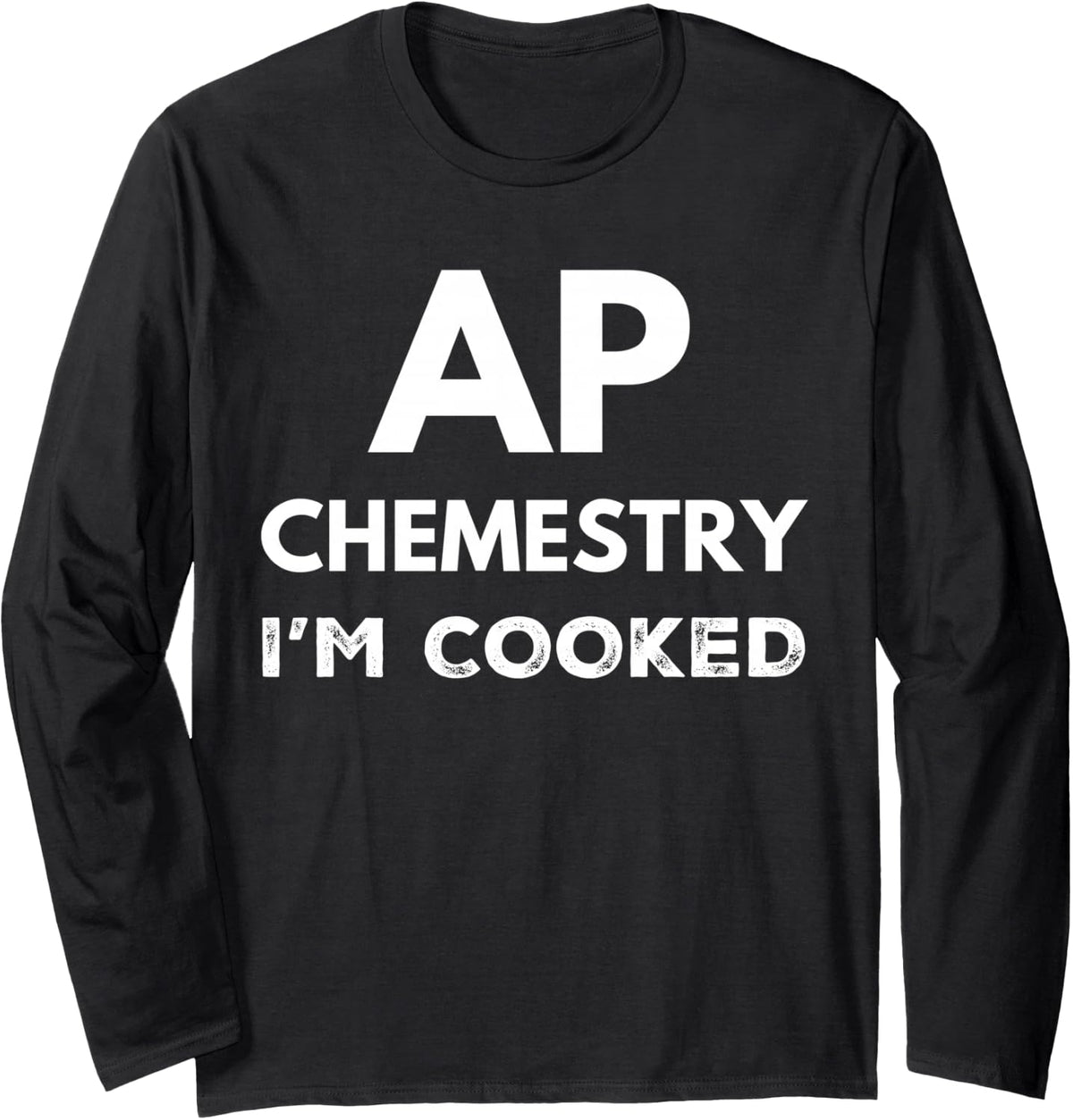 AP Chemistry I'm Cooked High School Funny AP Chemistry Class Long Sleeve T-Shirt - Adult Unisex Black