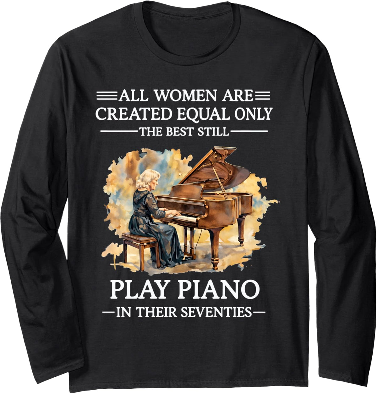 All Women are Created Equal Only The Best Still Play Piano Long Sleeve T-Shirt - Adult Unisex Black