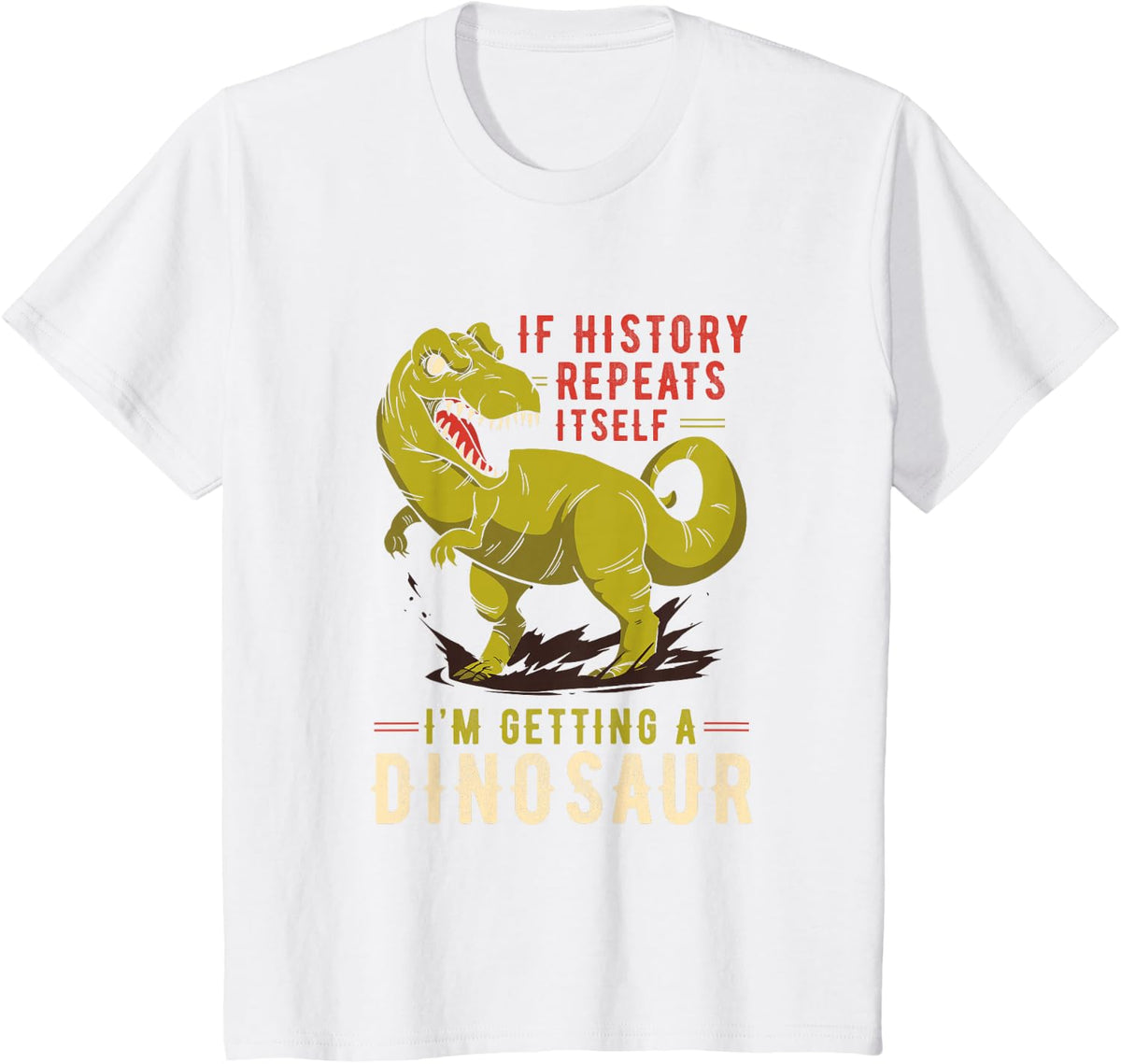 If History Repeats Itself I'm Getting A Dinosaur Dinosaurs T-Shirt - White