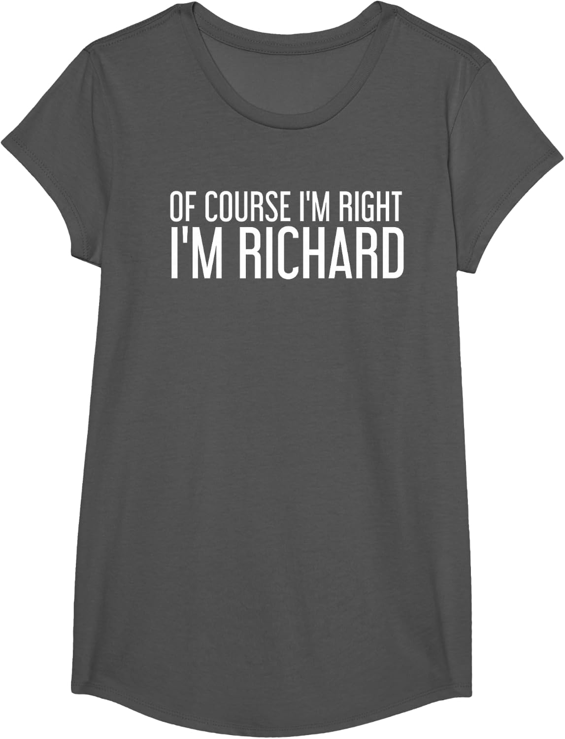 OF COURSE I'M RIGHT I'M RICHARD Shirt Funny Gift Idea T-Shirt - Girls Asphalt Grey