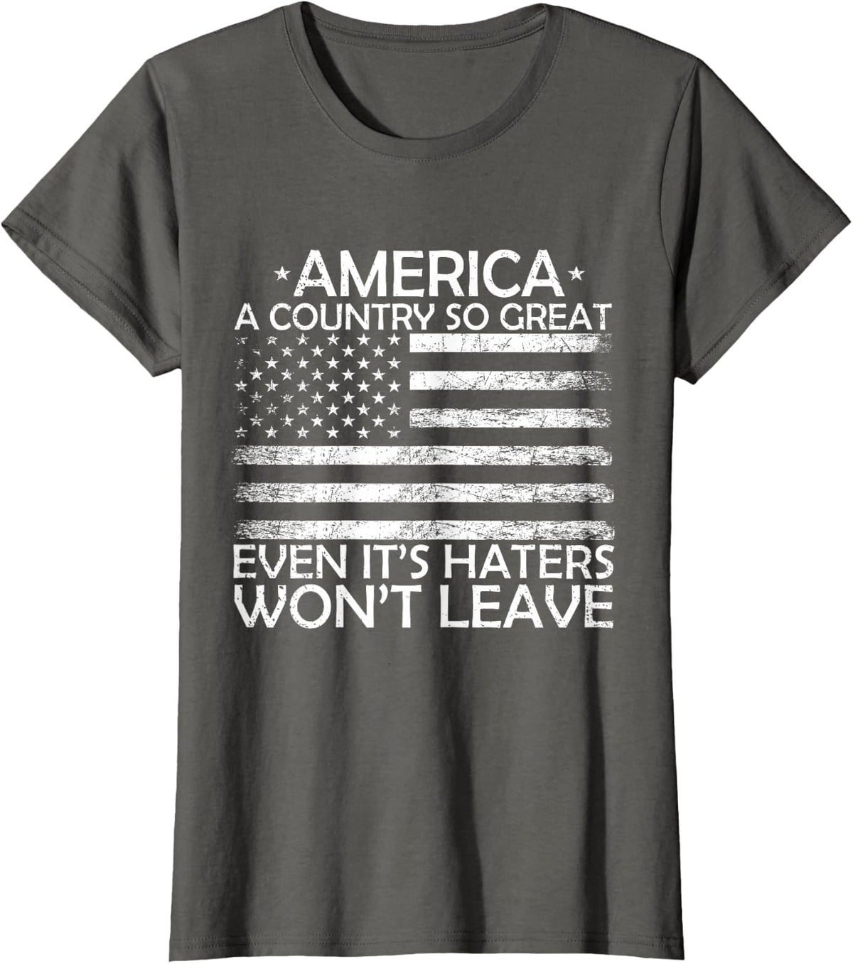 America A Country So Great Even It's Haters Won't Leave T-Shirt - Asphalt Grey