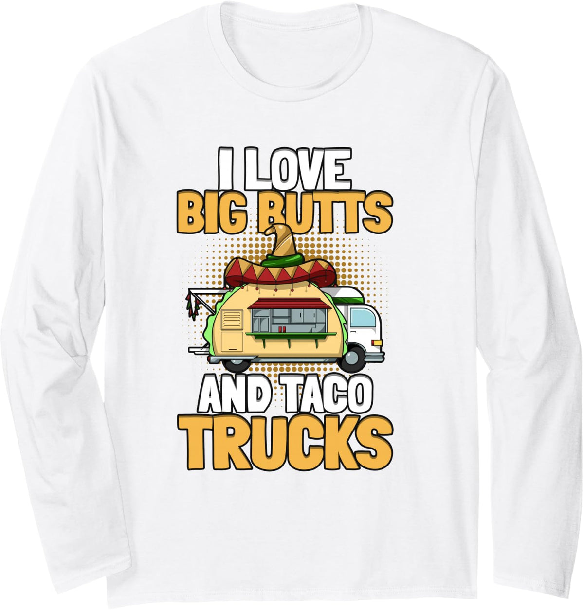 Cinco de Mayo, I Like Big Butts and Taco Trucks Funny Long Sleeve T-Shirt - Adult Unisex White