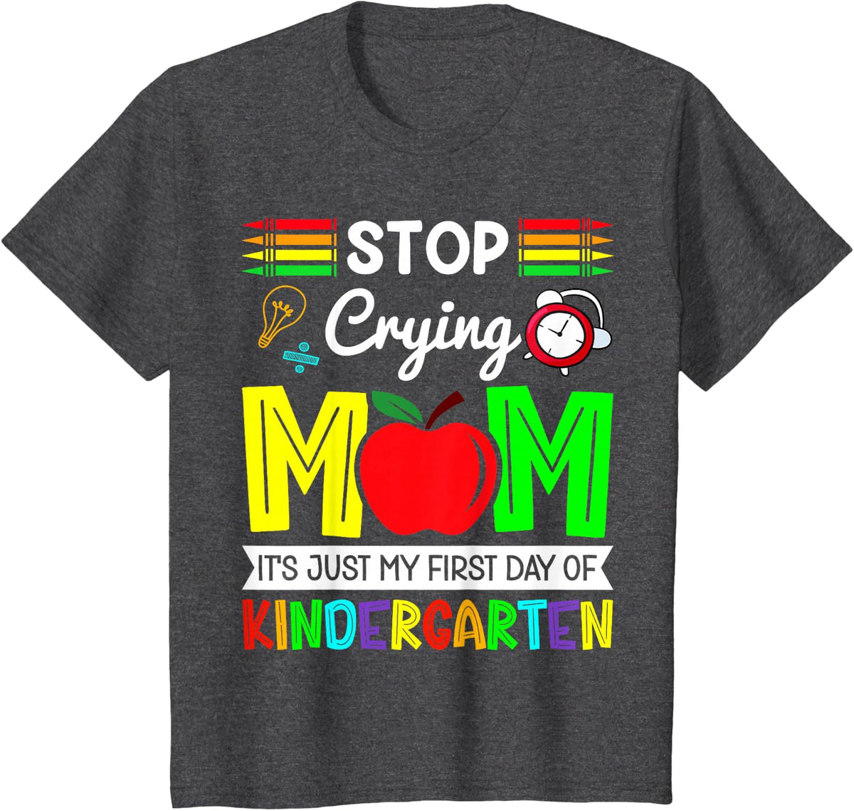 Stop Crying Mom It's Just My First Day Of Kindergarten T-Shirt - Dark Heather Grey