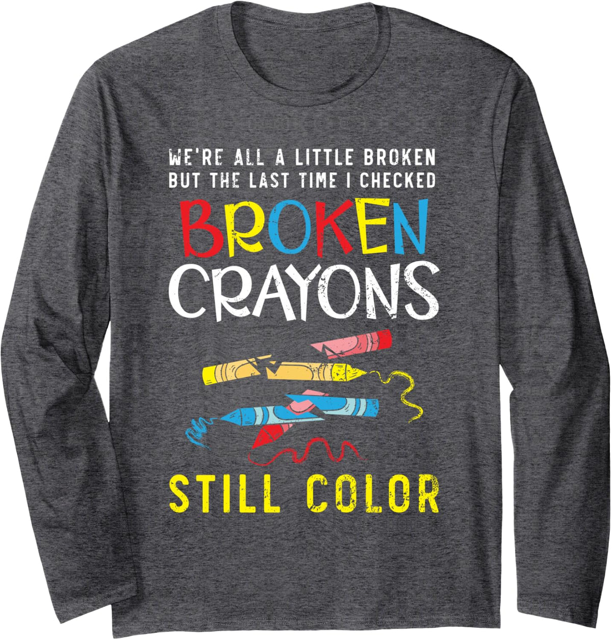 Broken Crayons Still Color Mental Health Awareness Supporter Long Sleeve T-Shirt - Adult Unisex Dark Heather Grey
