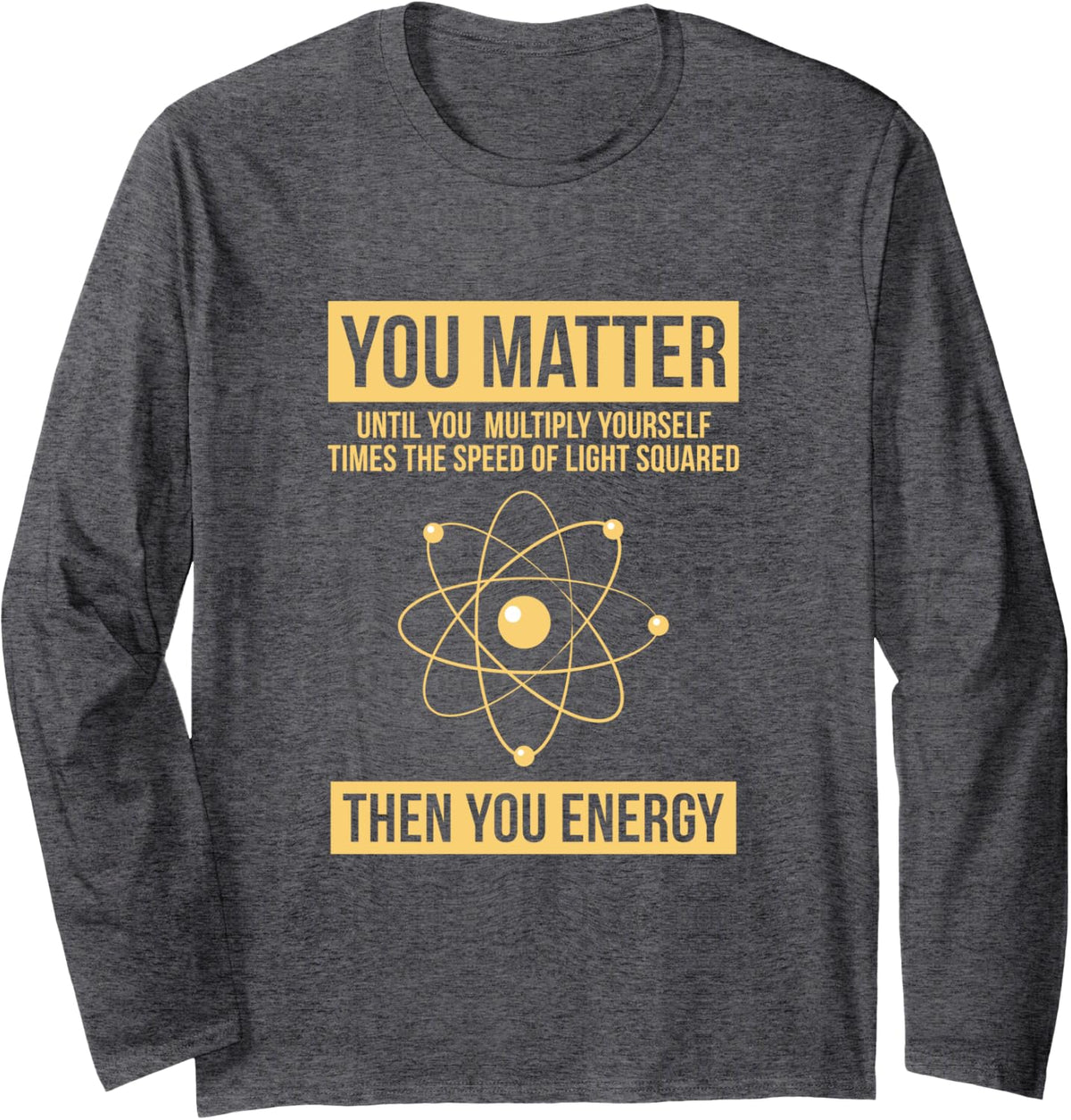 You Matter Then You Energy Funny Science Long Sleeve T-Shirt Long Sleeve T-Shirt - Adult Unisex Dark Heather Grey