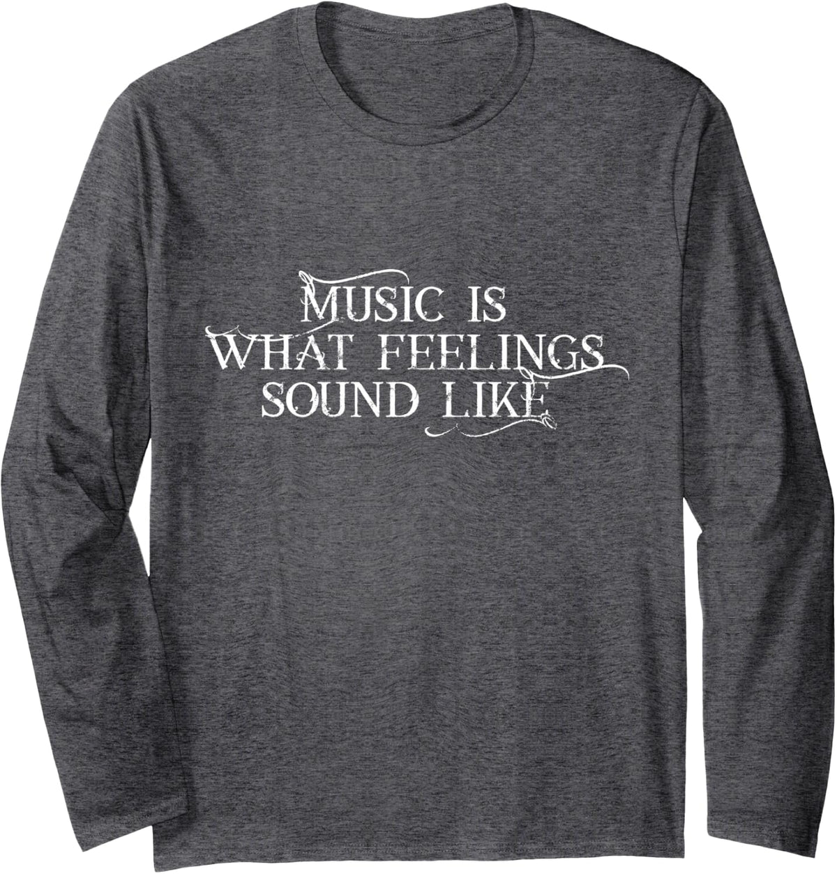 Music is What Feelings Sound Like - Cool Grunge Font Long Sleeve T-Shirt - Adult Unisex Dark Heather Grey