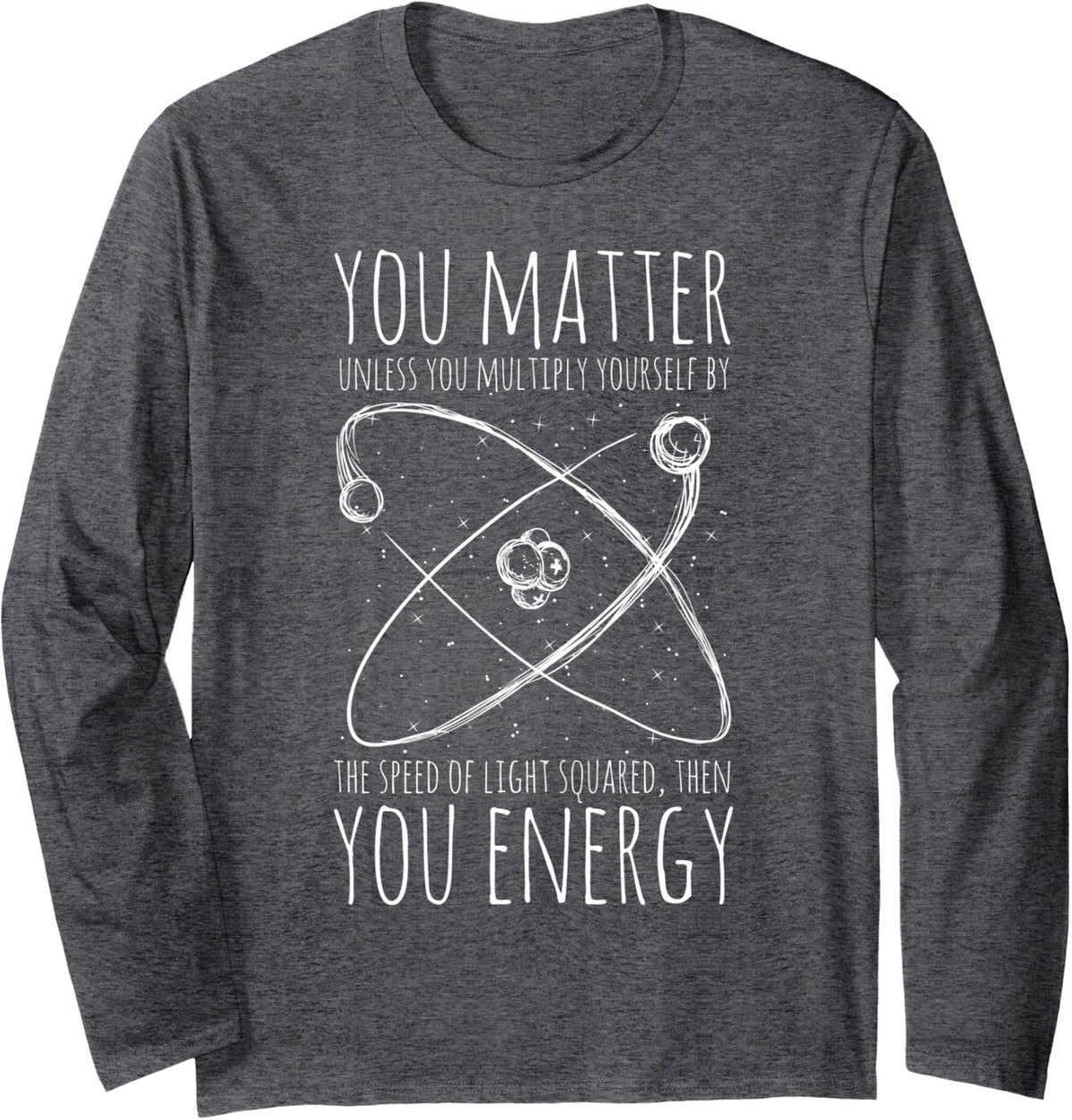 You Matter You Energy Quote Science Nerd Long Sleeve T-Shirt - Adult Unisex Dark Heather Grey