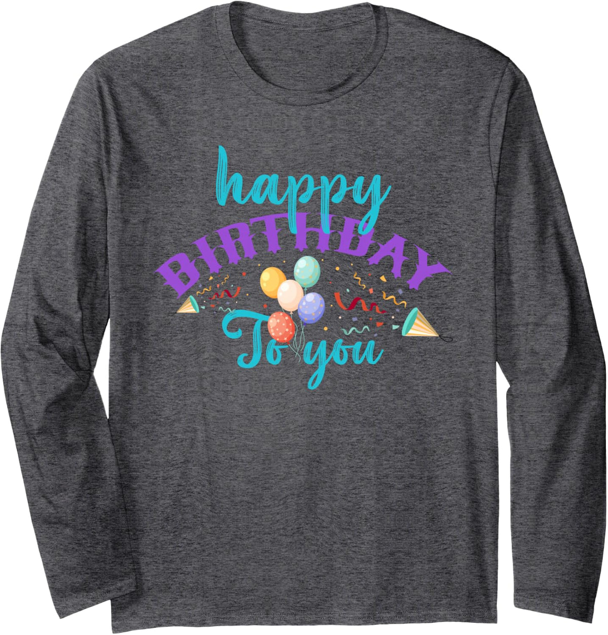 Happy Birthday To You Long Sleeve T-Shirt - Adult Unisex Dark Heather Grey