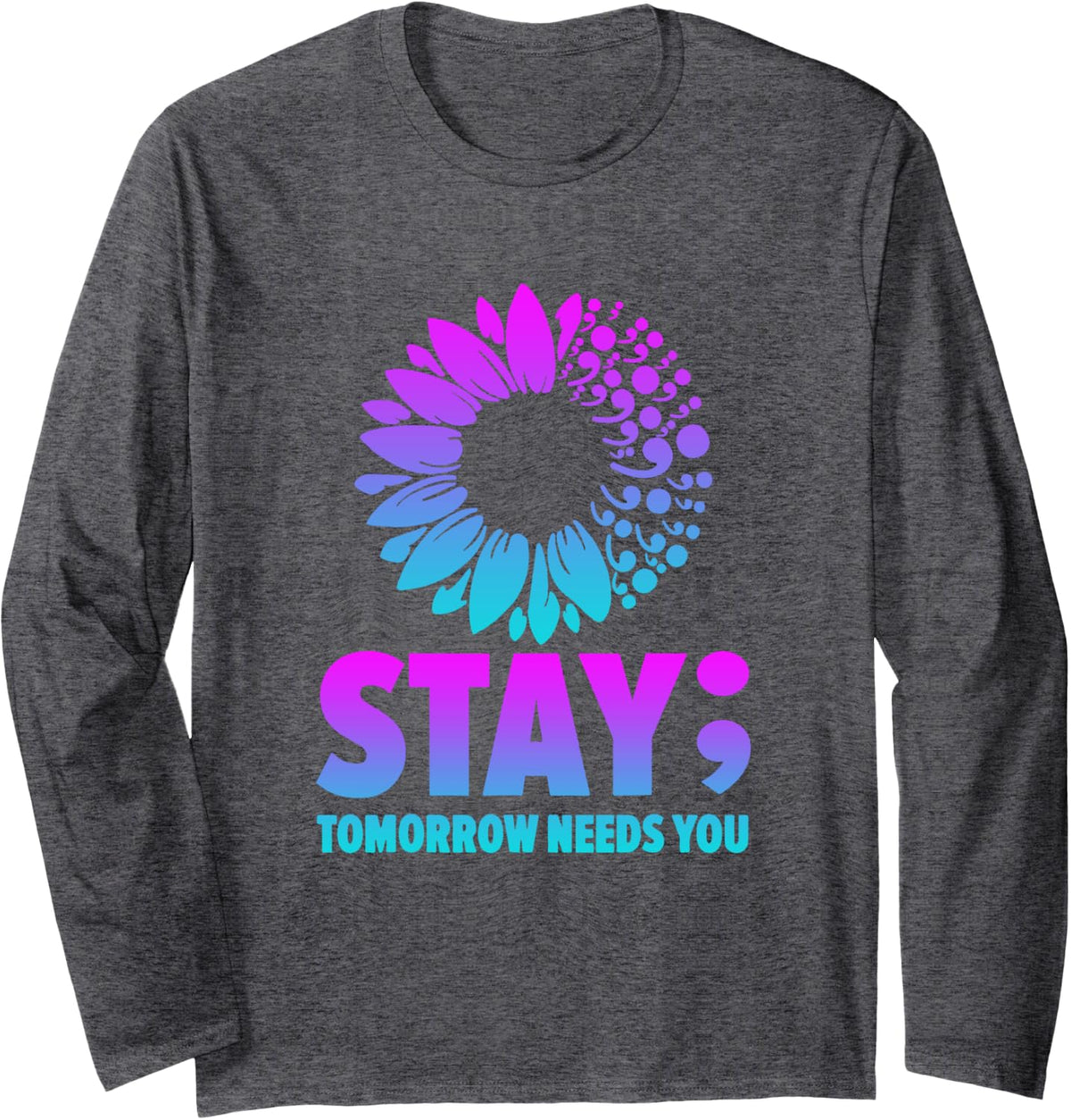 Stay Tomorrow Needs You Mental Health Awareness Support Long Sleeve T-Shirt - Adult Unisex Dark Heather Grey