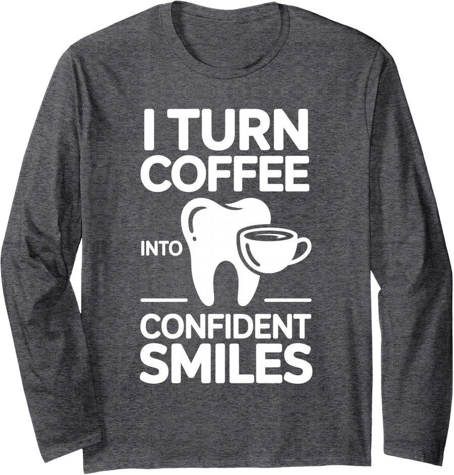 I Turn Coffee Into Confident Smiles Funny Dentistry Dentist Long Sleeve T-Shirt - Adult Unisex Dark Heather Grey