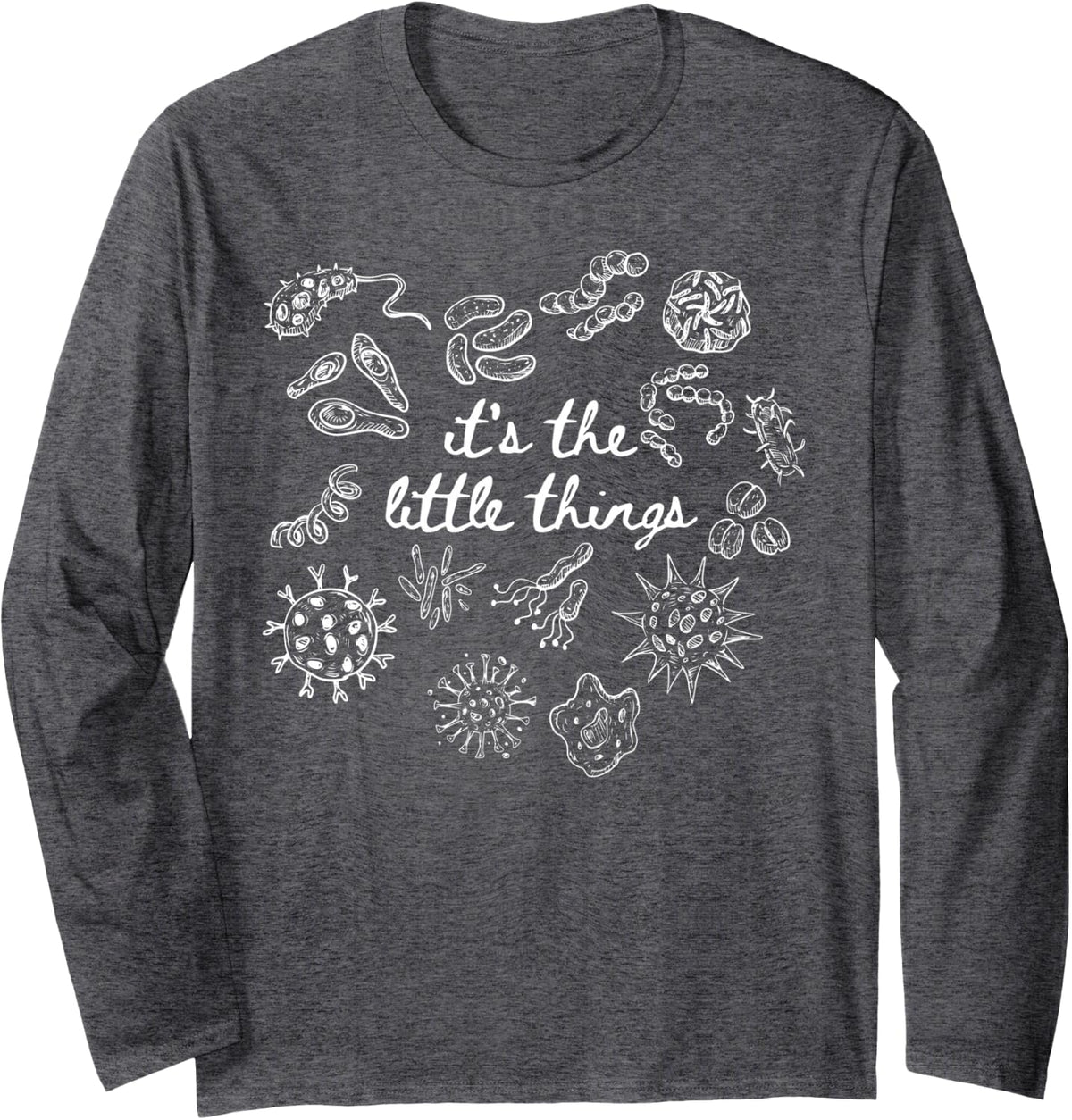 It's The Little Things Bacteria Microbiology Science Teacher Long Sleeve T-Shirt - Adult Unisex Dark Heather Grey