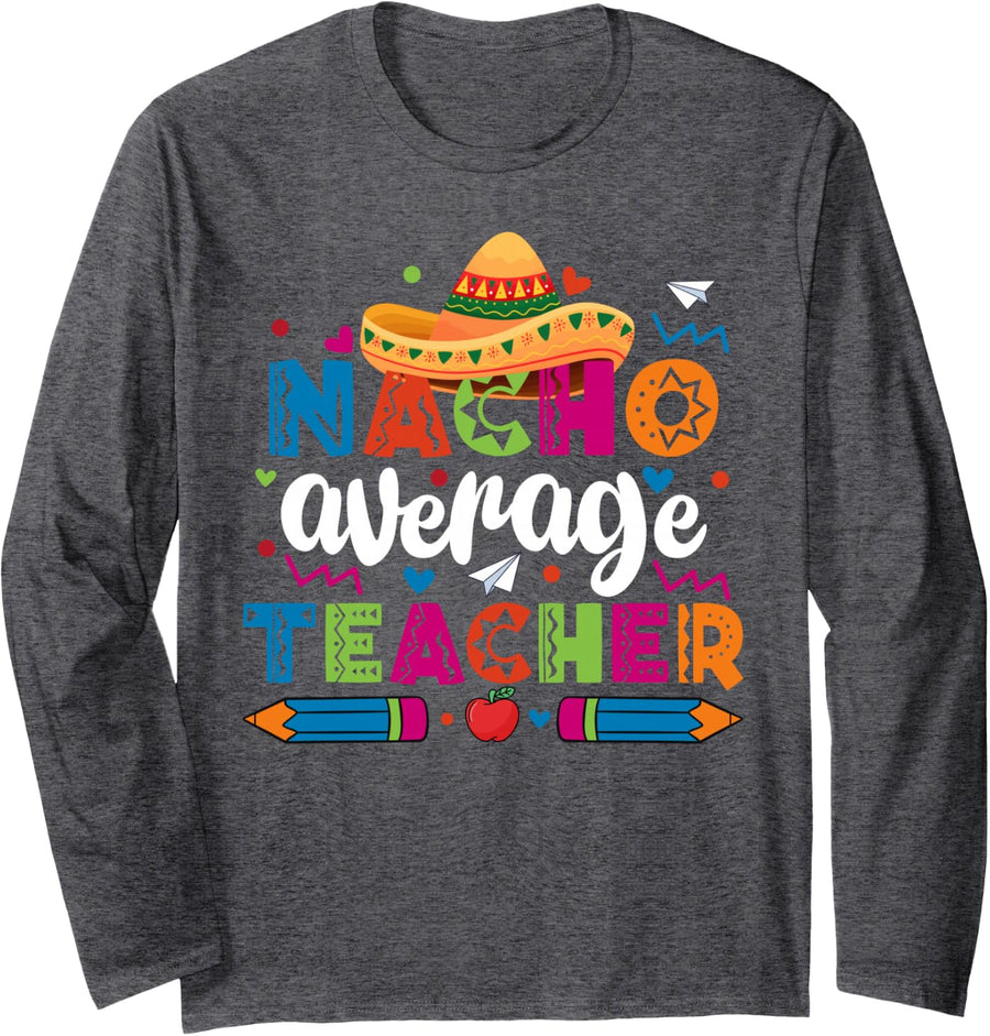Nacho Average Teacher Cinco De Mayo Fiesta Mexican Teaching Long Sleeve T-Shirt - Adult Unisex Dark Heather Grey