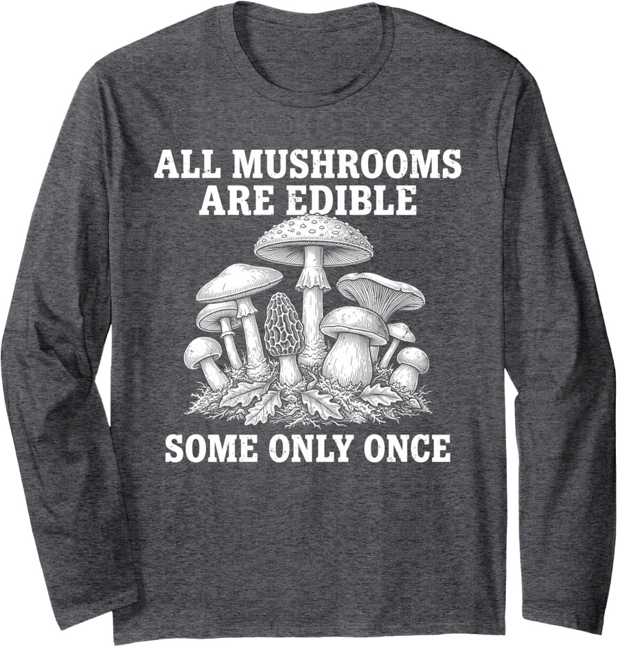 All Mushrooms are Edible Some Only Once Mycologist Foraging Long Sleeve T-Shirt - Adult Unisex Dark Heather Grey