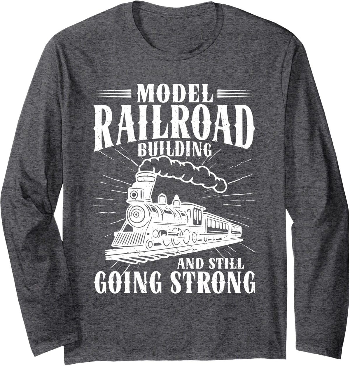 Model Railroad Building and Still Going Strong Train Hobby Long Sleeve T-Shirt - Adult Unisex Dark Heather Grey