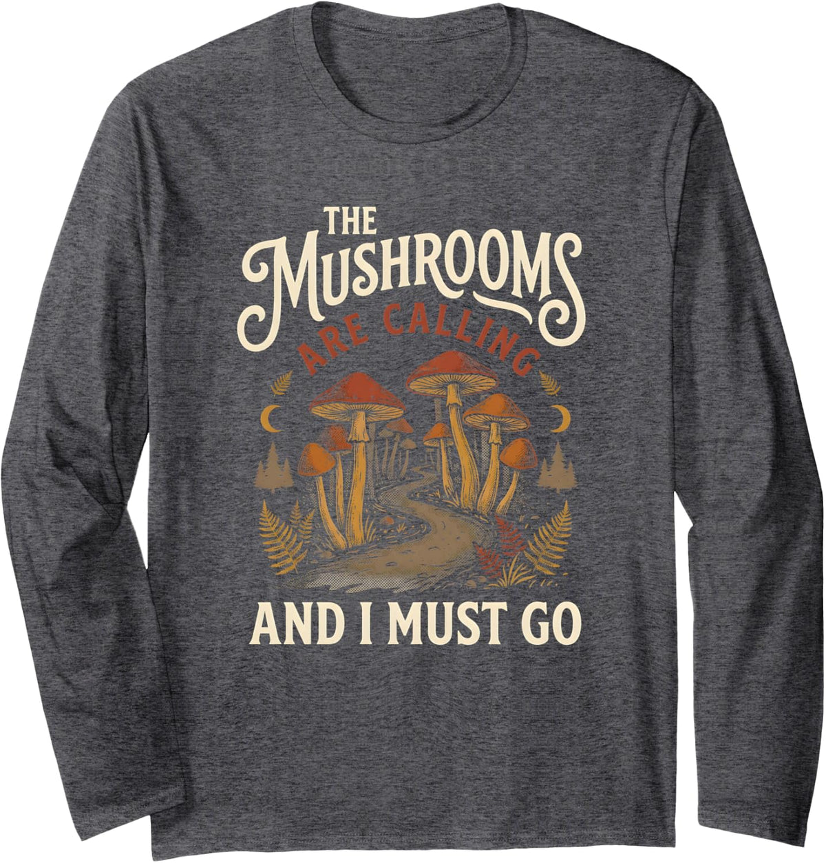 The Mushrooms are Calling and I Must Go Forest Foraging Long Sleeve T-Shirt - Adult Unisex Dark Heather Grey