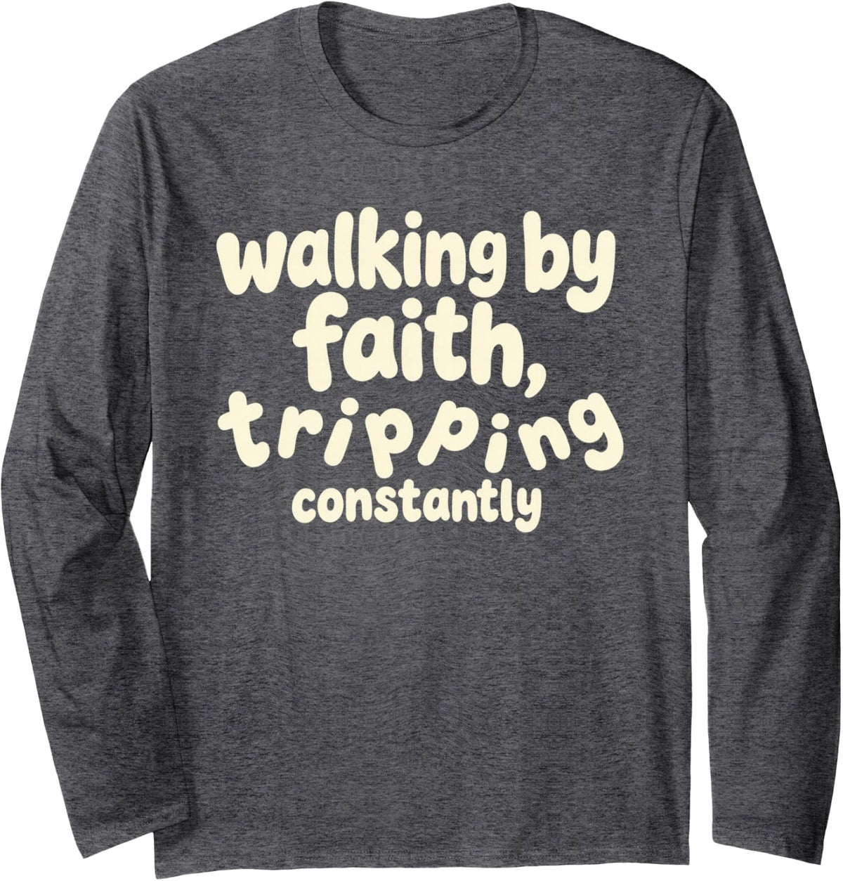 Wobbly Bouncy Quote Walking By Faith Tripping Constantly Long Sleeve T-Shirt - Adult Unisex Dark Heather Grey
