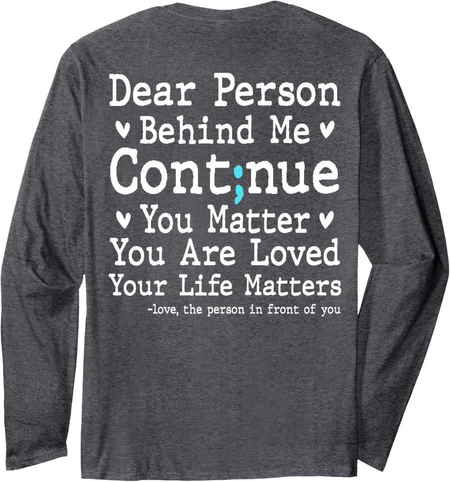 Dear Person Behind Me Semi Colon Suicide Prevention Depress Long Sleeve T-Shirt - Adult Unisex Dark Heather Grey