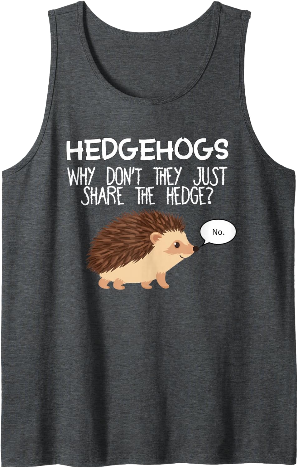 Hedgehogs why Dont They just Share the Hedge? Tank Top - Dark Heather Grey