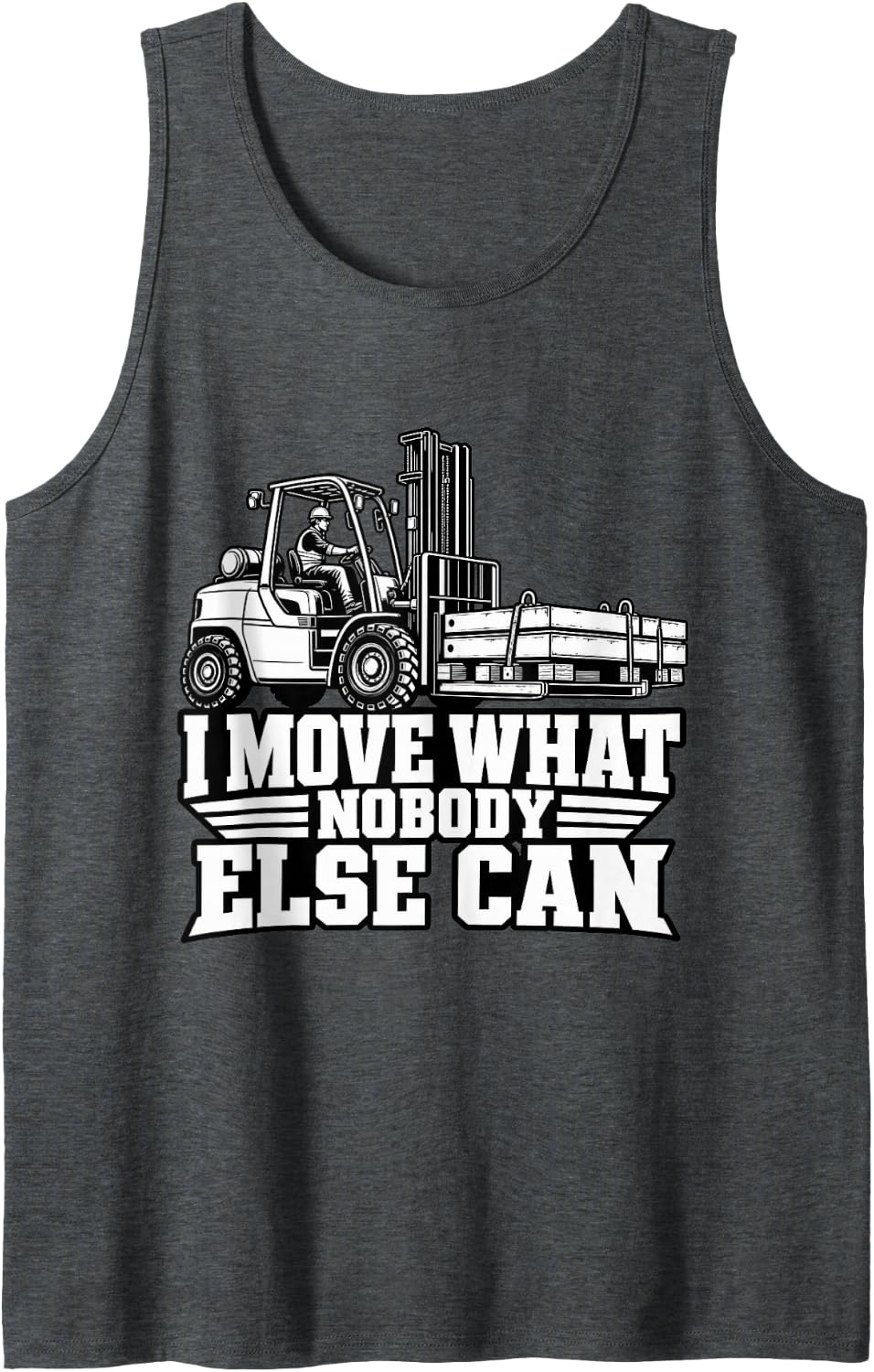 Forklift Driver I Move What Nobody Else Can Warehouse Funny Sleeveless Tank Top - Dark Heather Grey