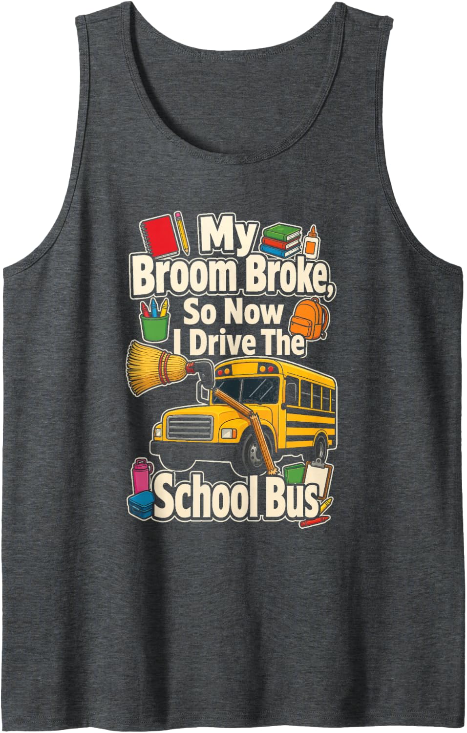 School Bus Driver My Broom Broke Funny Halloween Witch Sleeveless Tank Top - Dark Heather Grey