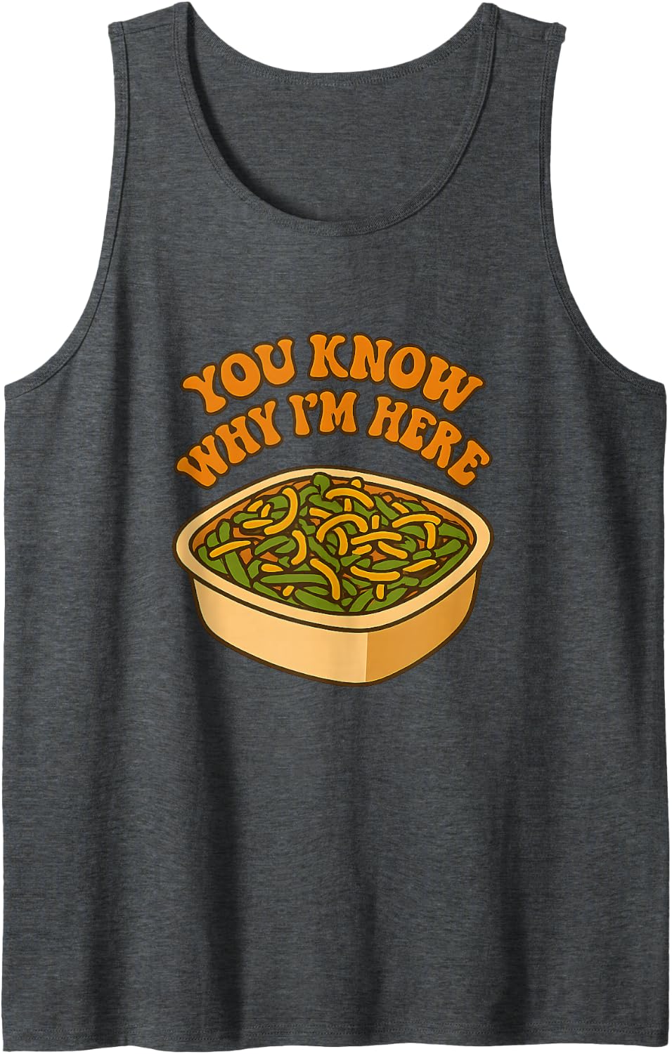 You Know Why Im Here Funny Green Bean Casserole Thanksgiving Sleeveless Tank Top - Dark Heather Grey