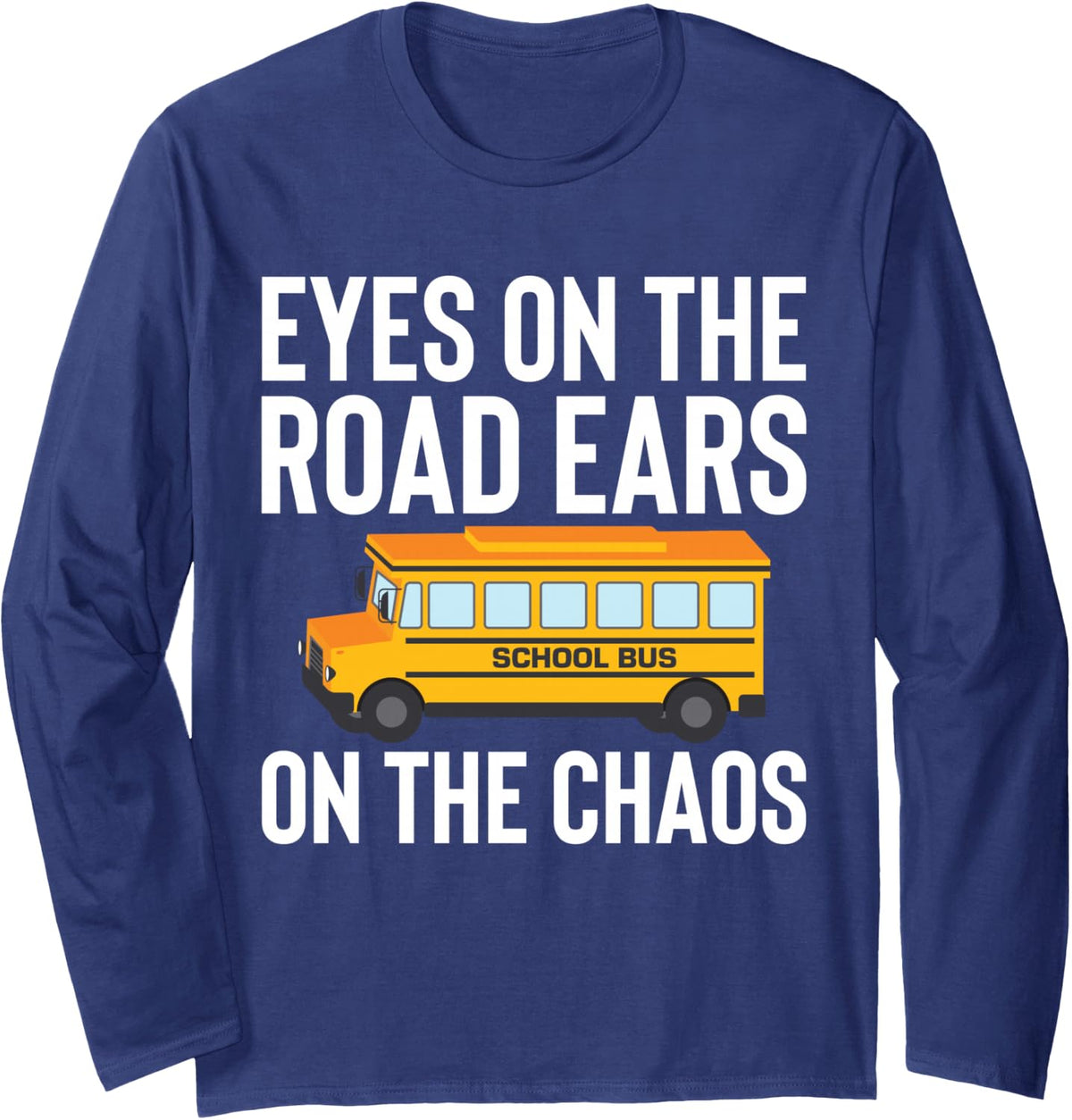 Eyes On The Road Ears On The Chaos School Bus Driver Long Sleeve T-Shirt - Adult Unisex Navy Blue