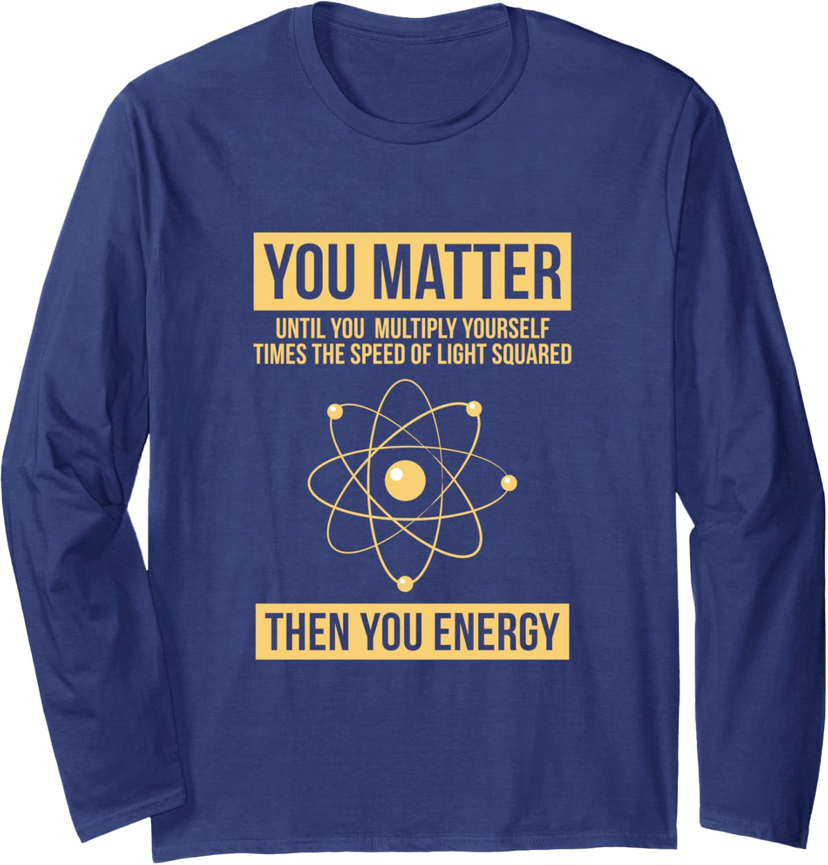 You Matter Then You Energy Funny Science Long Sleeve T-Shirt Long Sleeve T-Shirt - Adult Unisex Navy Blue