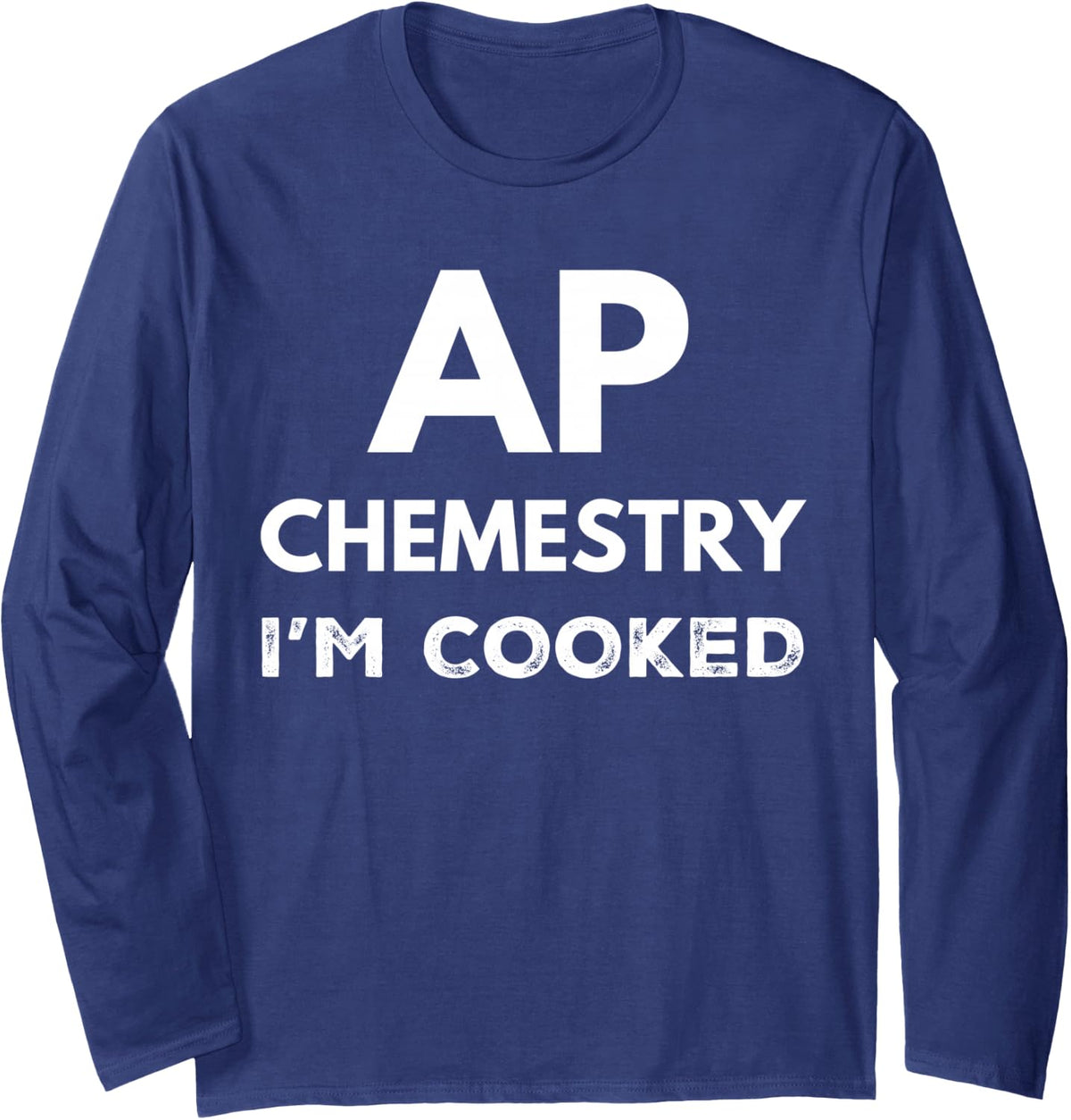 AP Chemistry I'm Cooked High School Funny AP Chemistry Class Long Sleeve T-Shirt - Adult Unisex Navy Blue