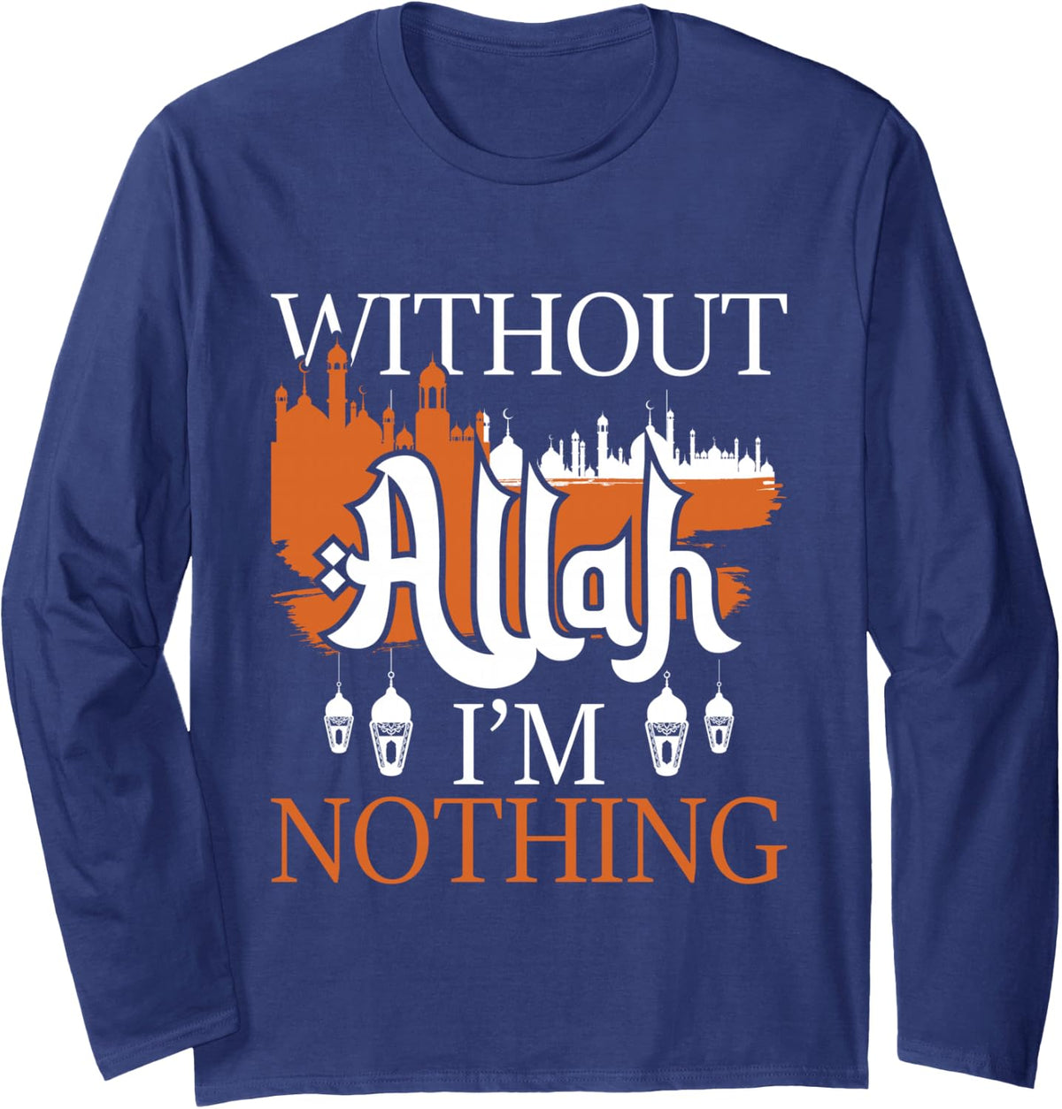 Without Allah I'm Nothing - Islam Islamic Muslim Ramadan Long Sleeve T-Shirt - Adult Unisex Navy Blue