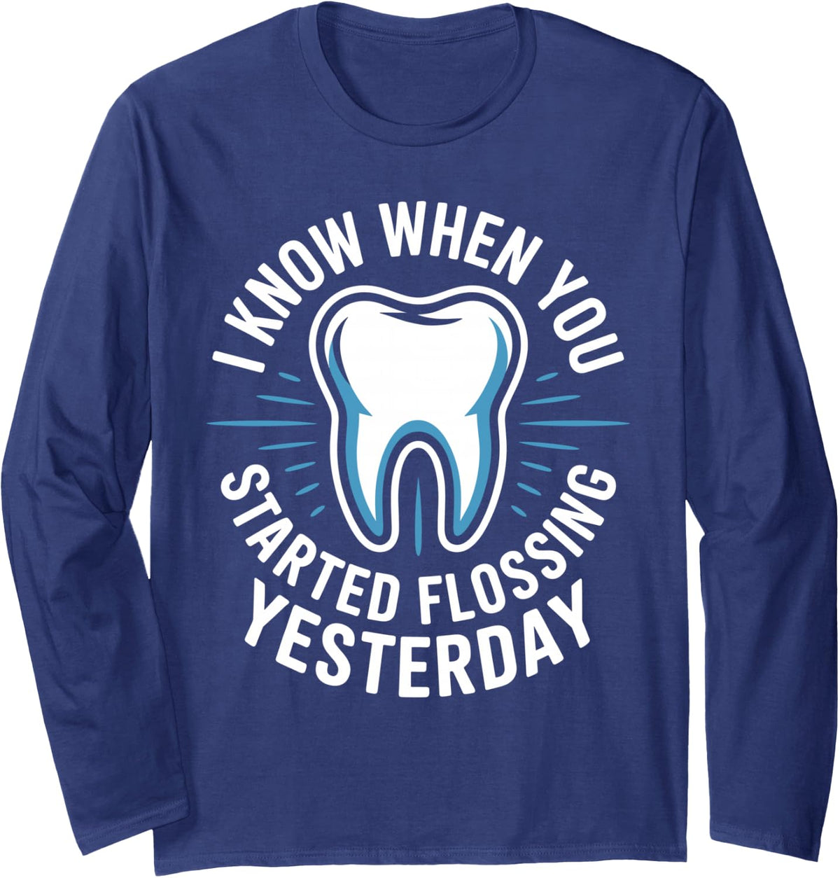 I Know When You Started Flossing Yesterday Dental Hygienist Long Sleeve T-Shirt - Adult Unisex Navy Blue