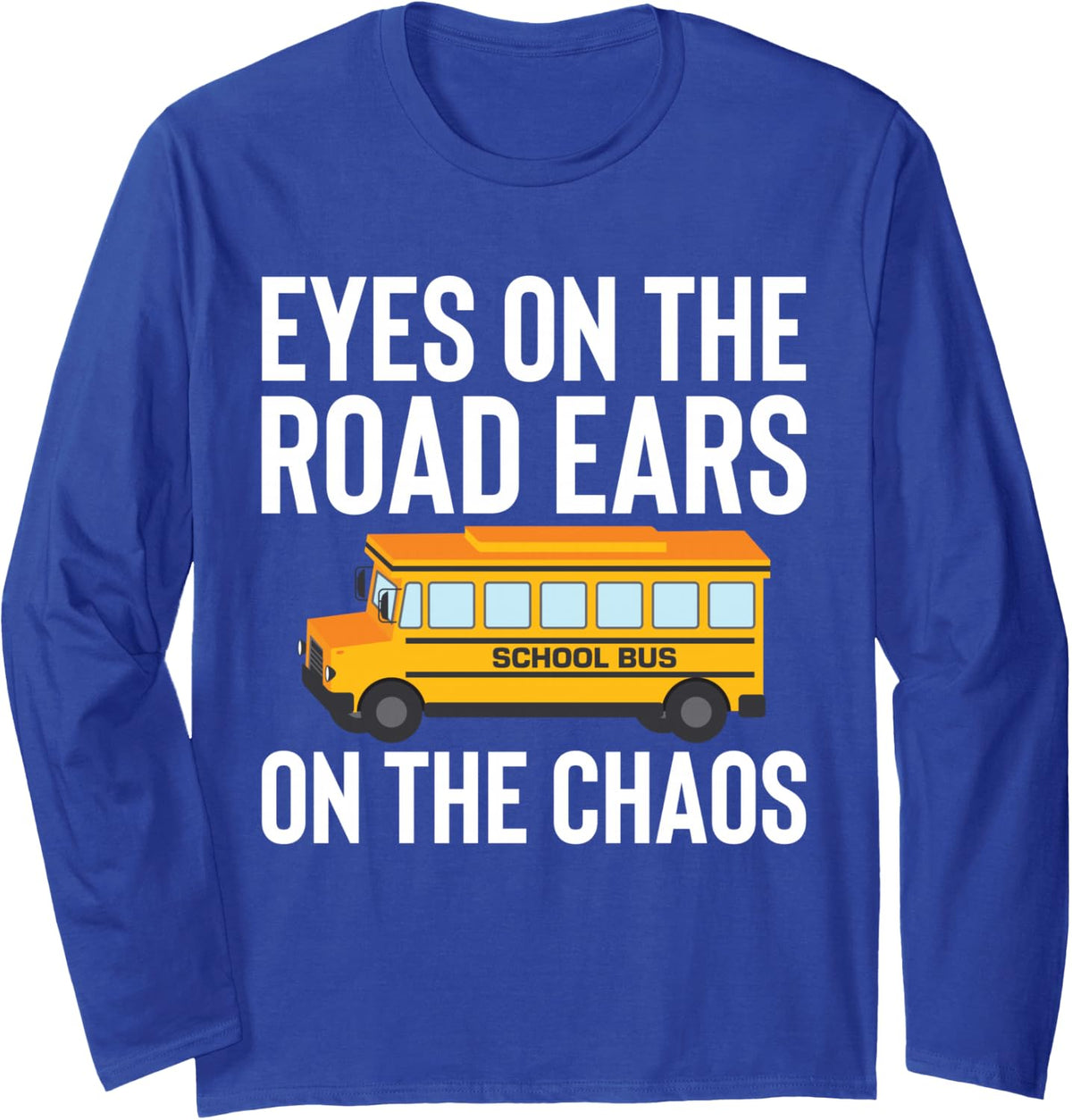Eyes On The Road Ears On The Chaos School Bus Driver Long Sleeve T-Shirt - Adult Unisex Royal Blue