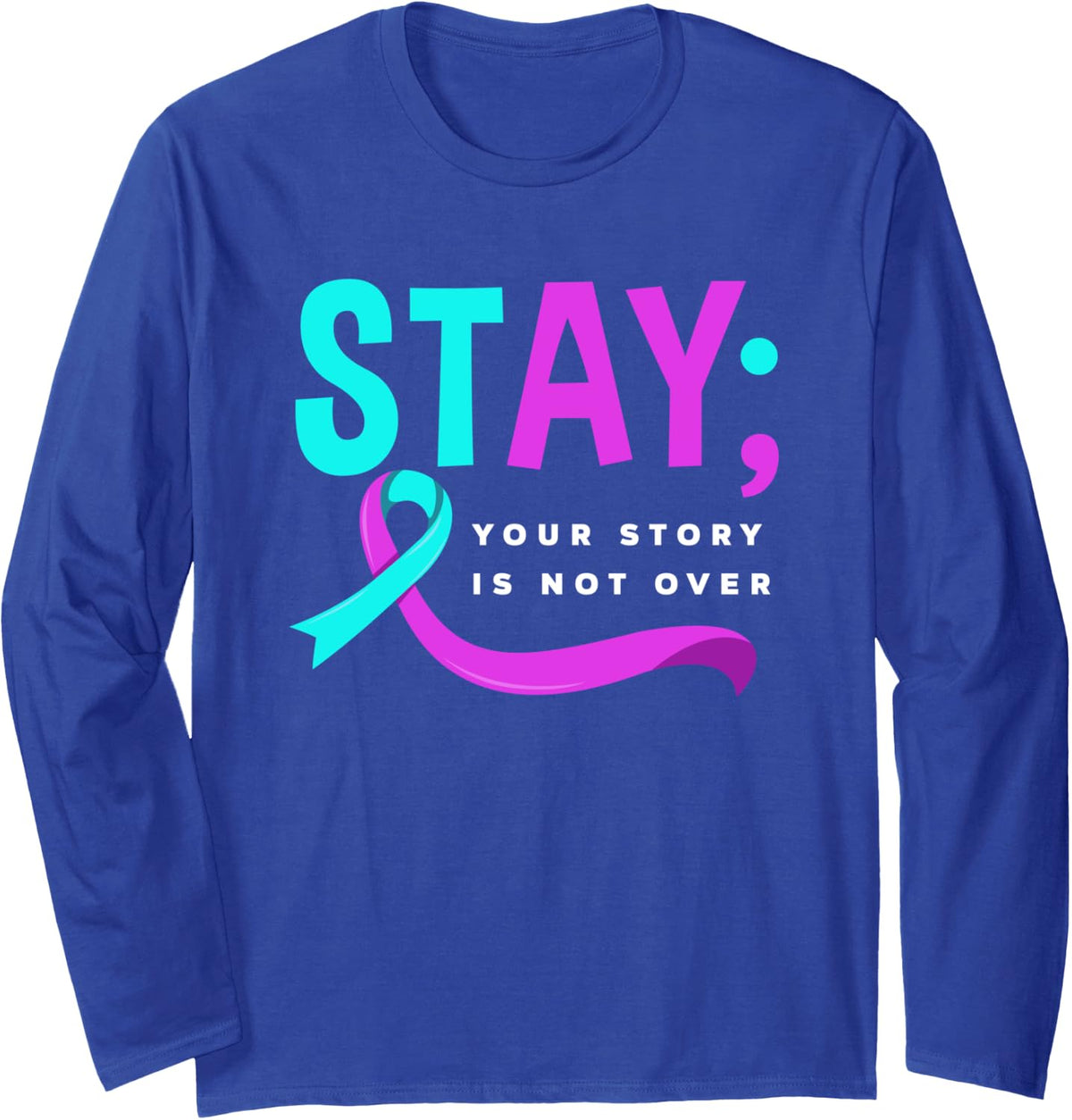 Stay Your Story Is Not Over Suicide Prevention Awareness Long Sleeve T-Shirt - Adult Unisex Royal Blue
