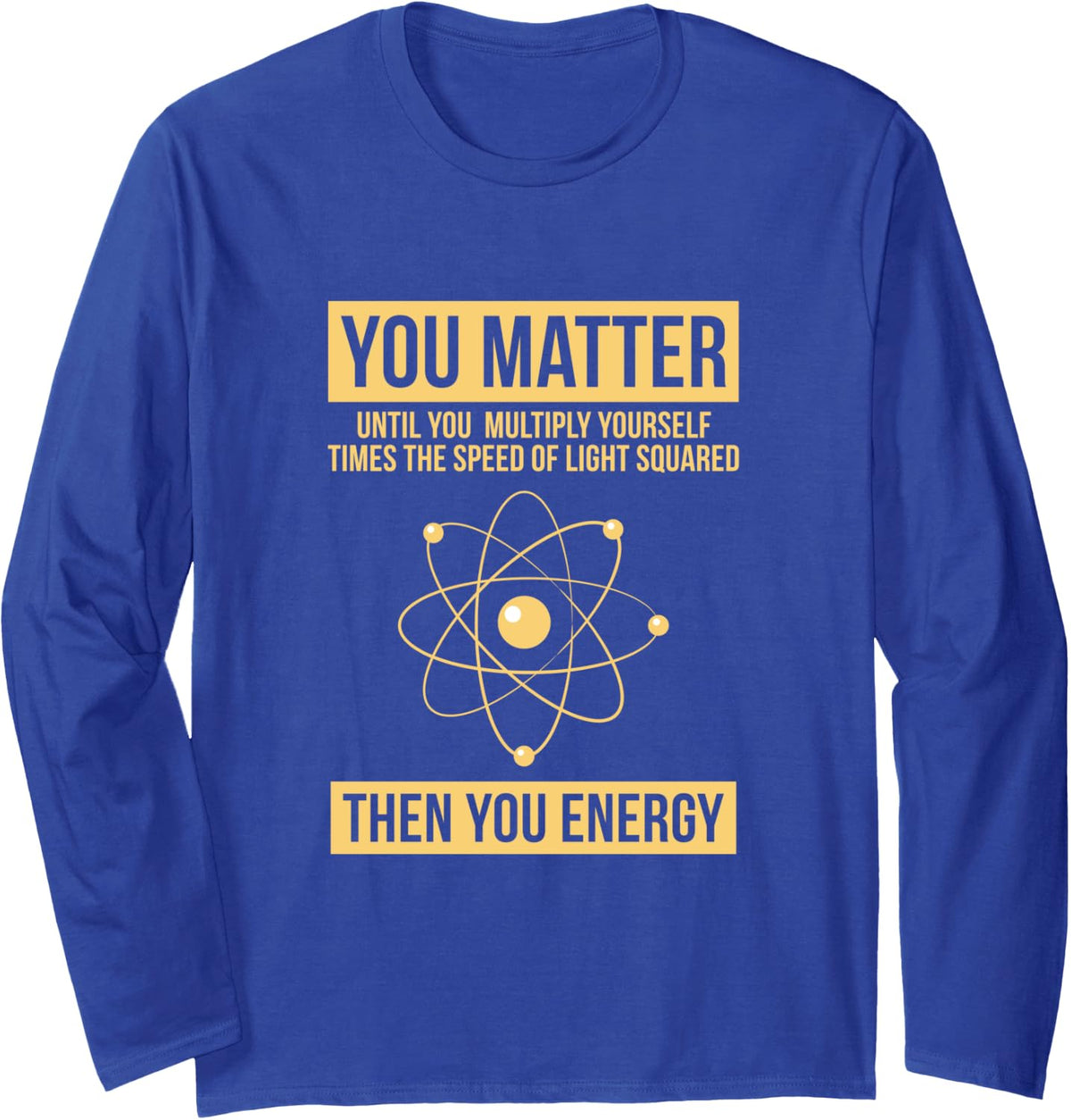 You Matter Then You Energy Funny Science Long Sleeve T-Shirt Long Sleeve T-Shirt - Adult Unisex Royal Blue