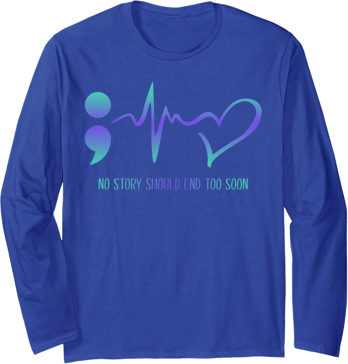 No Story Should End Too Soon Suicide Prevention Awareness Long Sleeve T-Shirt - Adult Unisex Royal Blue