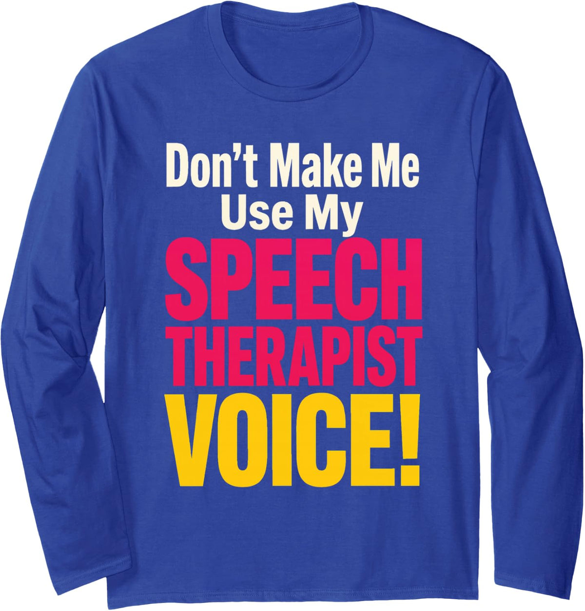 Speech Therapist Don't Make Me Use My Voice Funny SLP Long Sleeve T-Shirt - Adult Unisex Royal Blue
