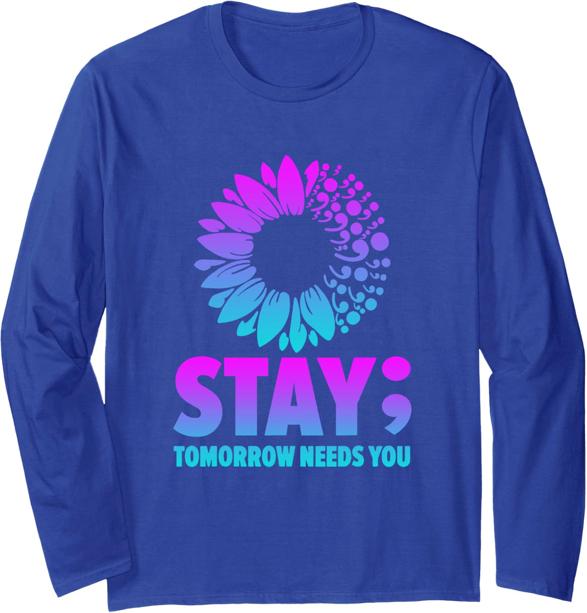 Stay Tomorrow Needs You Mental Health Awareness Support Long Sleeve T-Shirt - Adult Unisex Royal Blue
