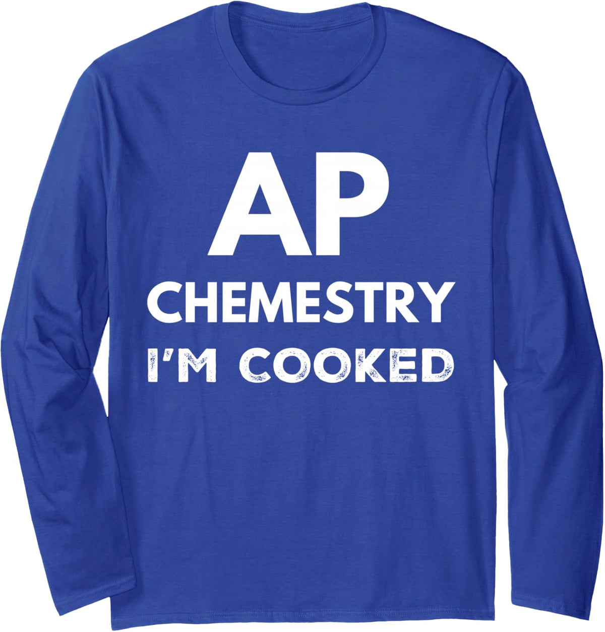 AP Chemistry I'm Cooked High School Funny AP Chemistry Class Long Sleeve T-Shirt - Adult Unisex Royal Blue