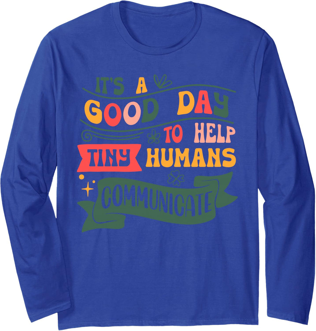 It's A Good Day to Help Tiny Humans Communicate SLP Speech Long Sleeve T-Shirt - Adult Unisex Royal Blue