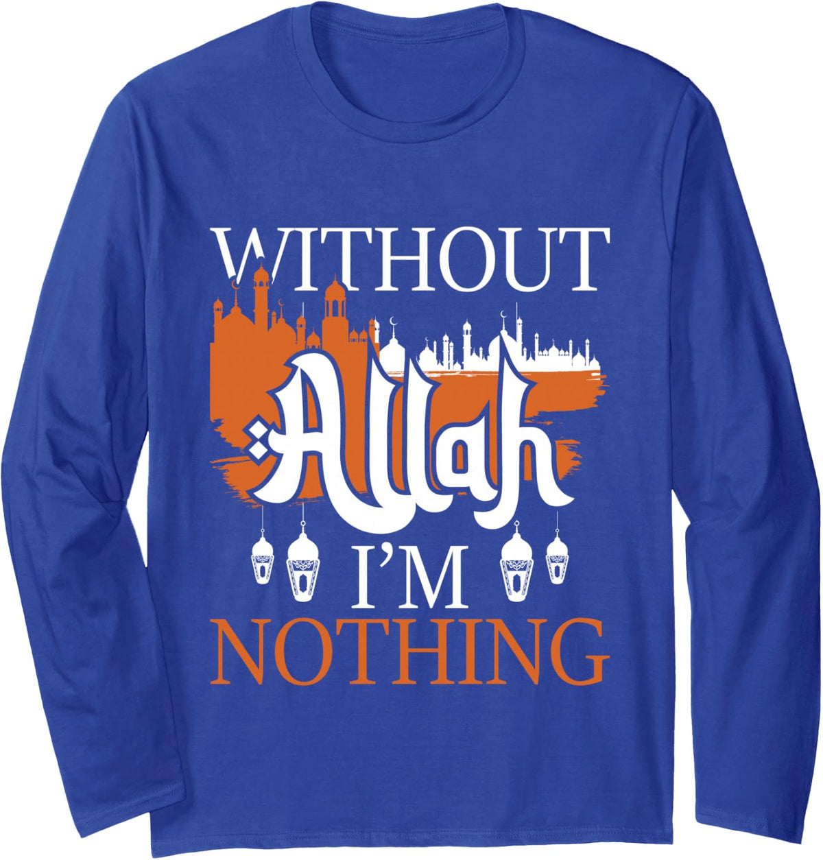 Without Allah I'm Nothing - Islam Islamic Muslim Ramadan Long Sleeve T-Shirt - Adult Unisex Royal Blue