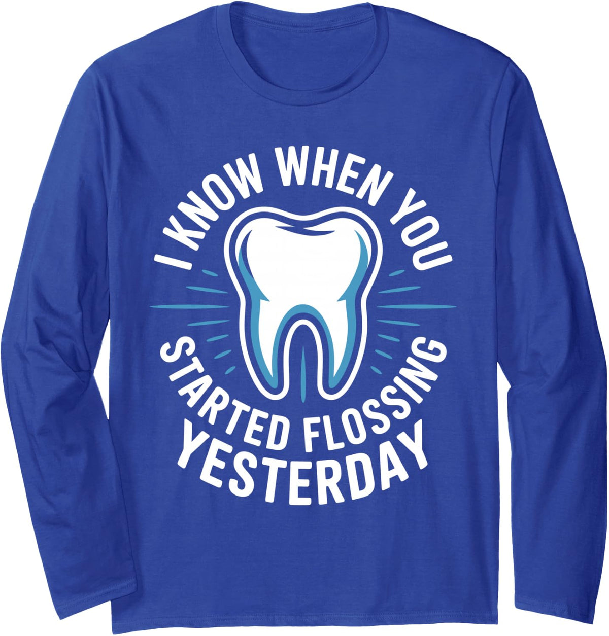 I Know When You Started Flossing Yesterday Dental Hygienist Long Sleeve T-Shirt - Adult Unisex Royal Blue